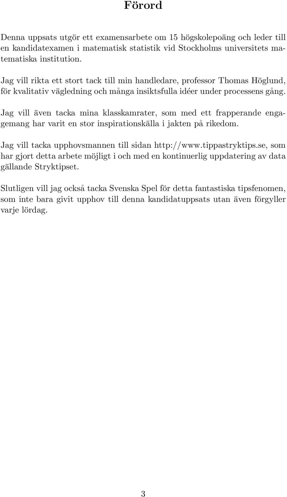 Jag vill även tacka mina klasskamrater, som med ett frapperande engagemang har varit en stor inspirationskälla i jakten på rikedom. Jag vill tacka upphovsmannen till sidan http://www.tippastryktips.