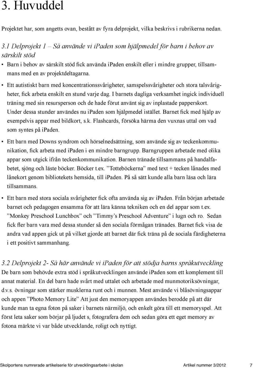 projektdeltagarna. Ett autistiskt barn med koncentrationssvårigheter, samspelssvårigheter och stora talsvårigheter, fick arbeta enskilt en stund varje dag.