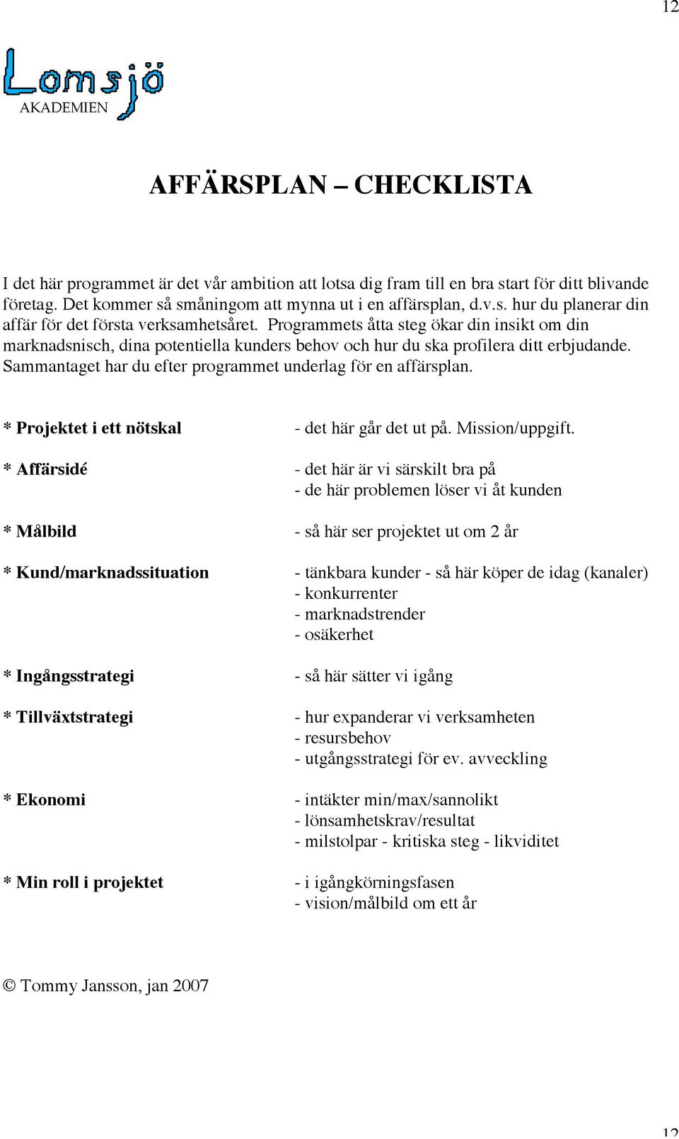 * Projektet i ett nötskal - det här går det ut på. Mission/uppgift.