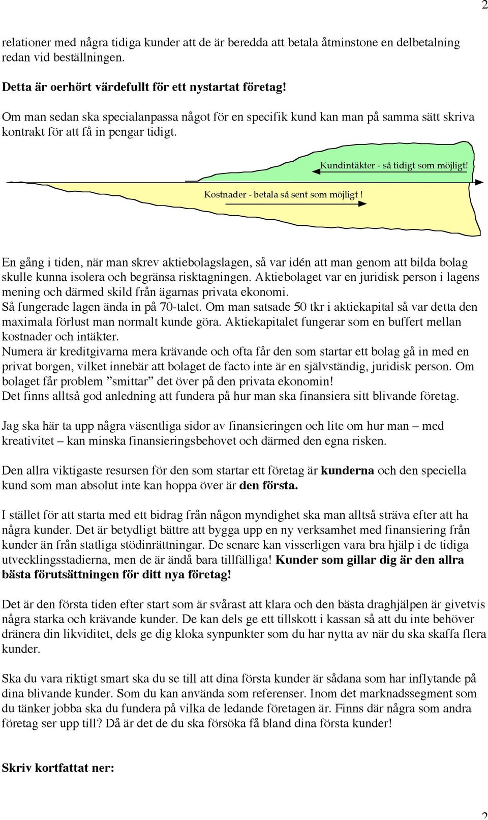 Kostnader - betala så sent som möjligt! En gång i tiden, när man skrev aktiebolagslagen, så var idén att man genom att bilda bolag skulle kunna isolera och begränsa risktagningen.