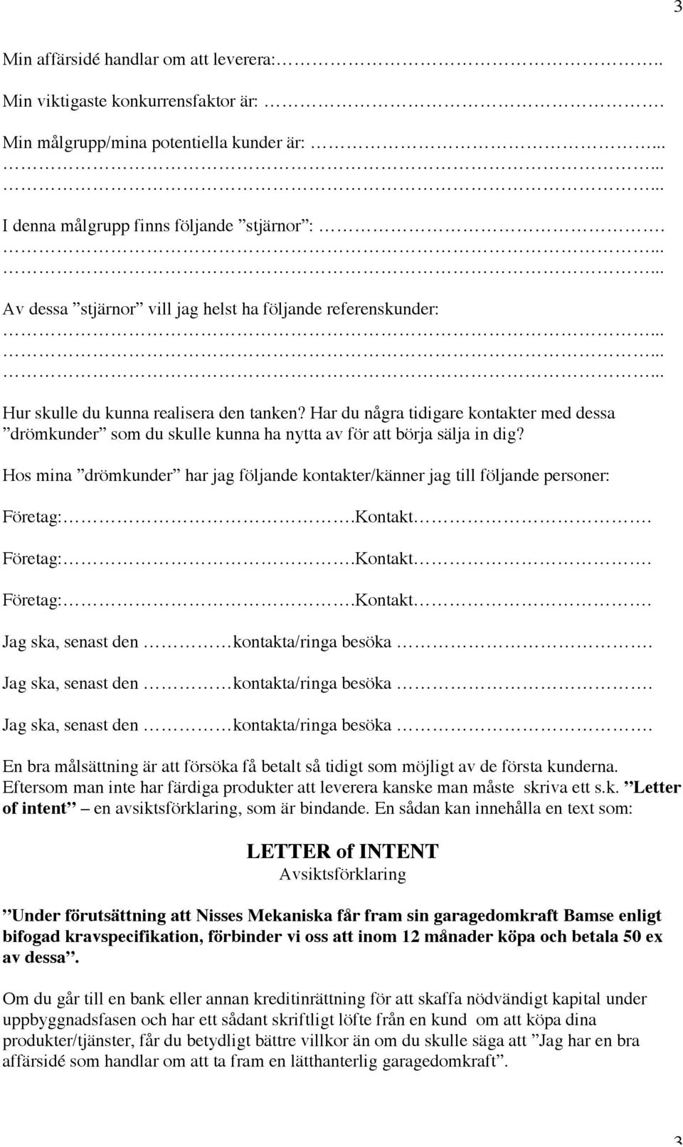 Har du några tidigare kontakter med dessa drömkunder som du skulle kunna ha nytta av för att börja sälja in dig?