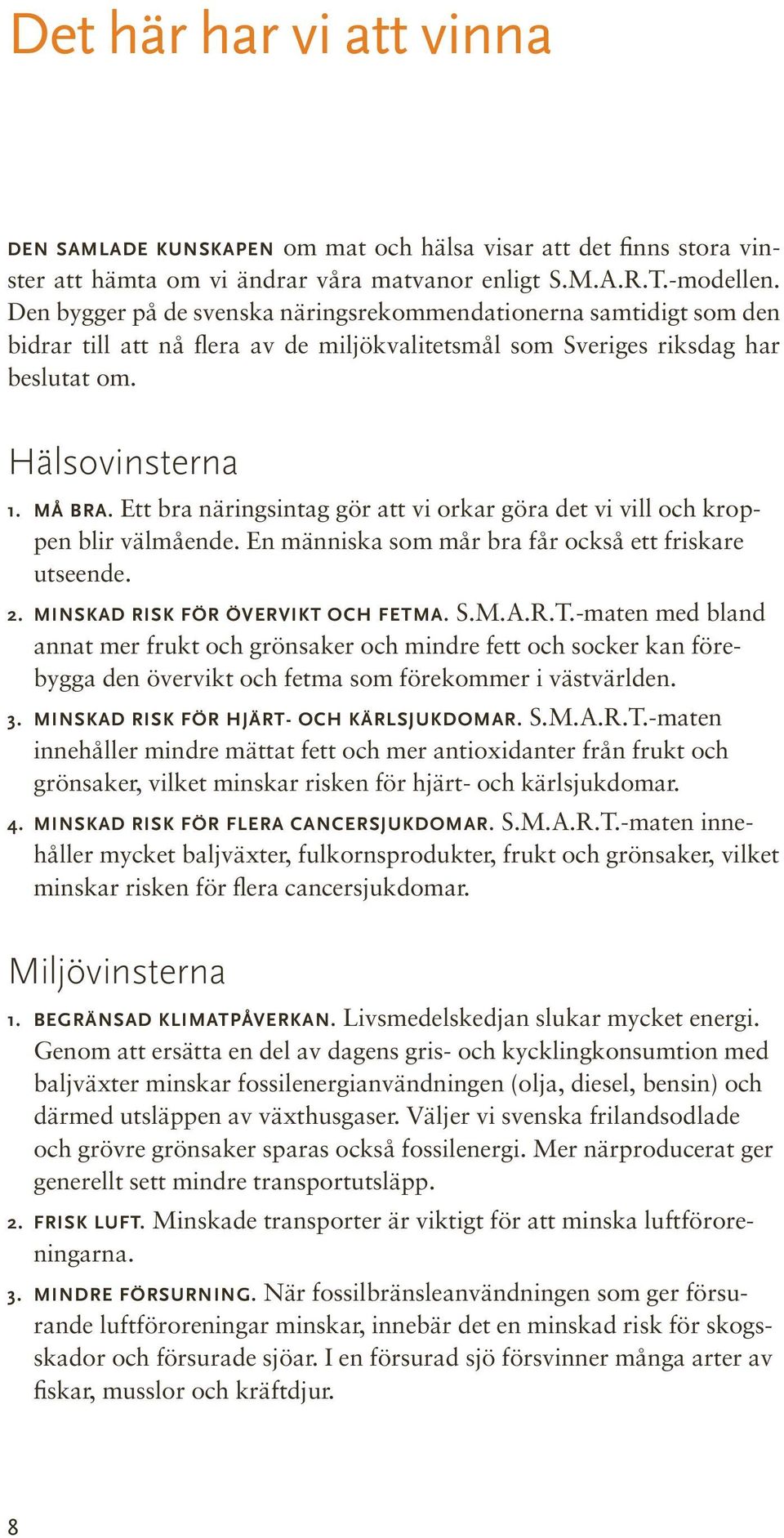 Ett bra näringsintag gör att vi orkar göra det vi vill och kroppen blir välmående. En människa som mår bra får också ett friskare utseende. 2. Minskad risk för övervikt och fetma. S.M.A.R.T.