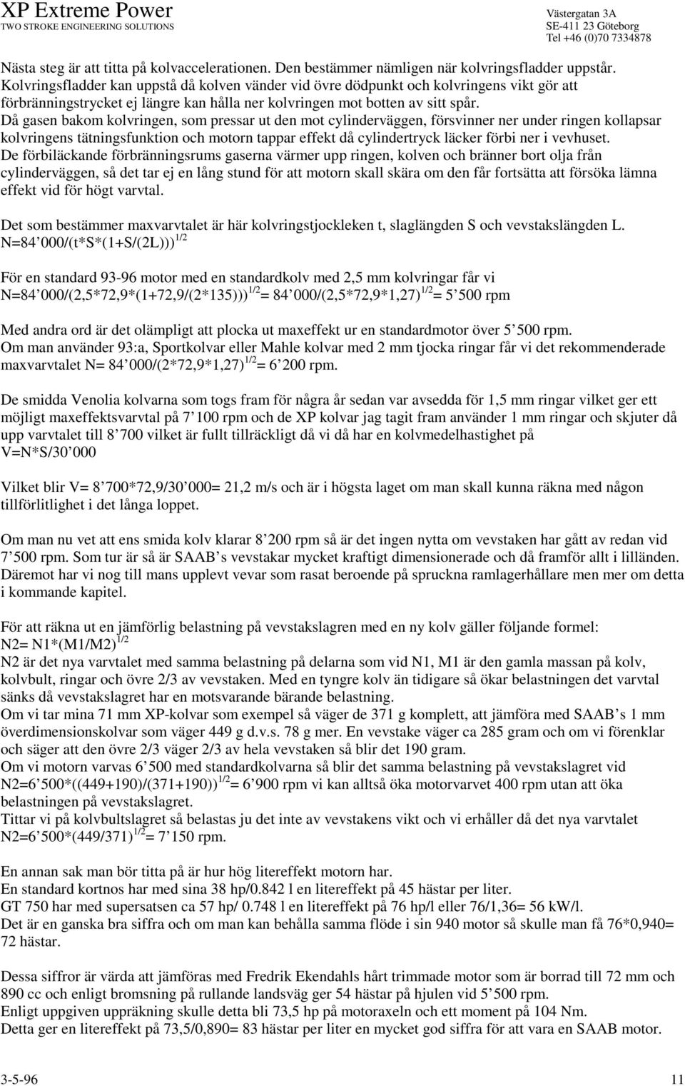 Då gasen bakom kolvringen, som pressar ut den mot cylinderväggen, försvinner ner under ringen kollapsar kolvringens tätningsfunktion och motorn tappar effekt då cylindertryck läcker förbi ner i