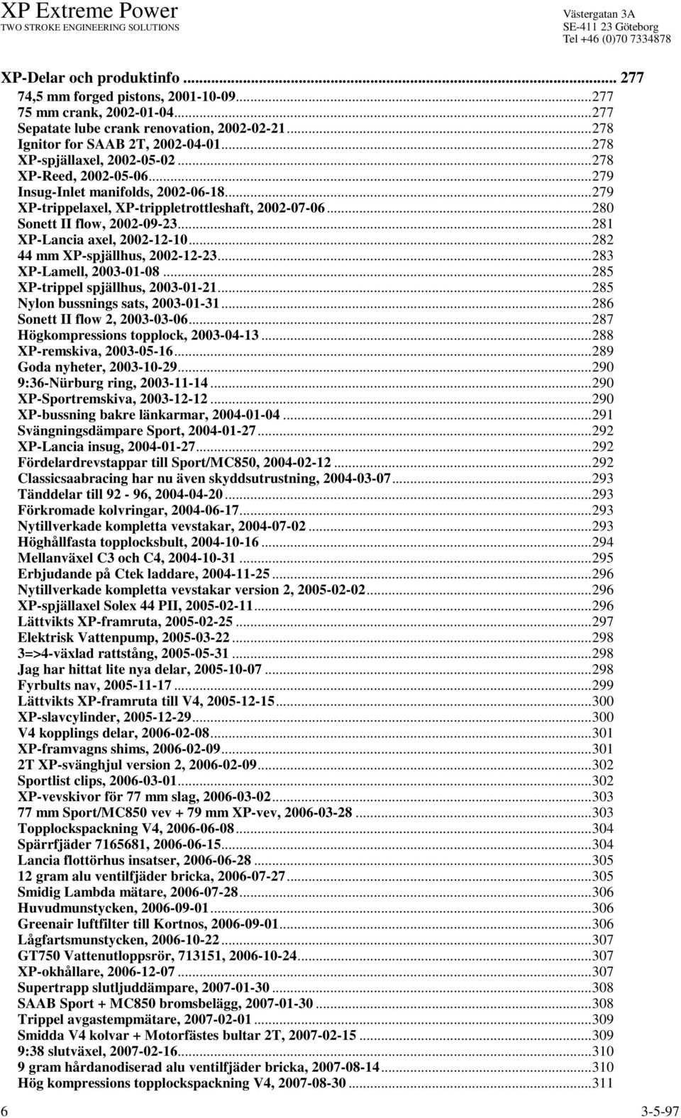 ..281 XP-Lancia axel, 2002-12-10...282 44 mm XP-spjällhus, 2002-12-23...283 XP-Lamell, 2003-01-08...285 XP-trippel spjällhus, 2003-01-21...285 Nylon bussnings sats, 2003-01-31.