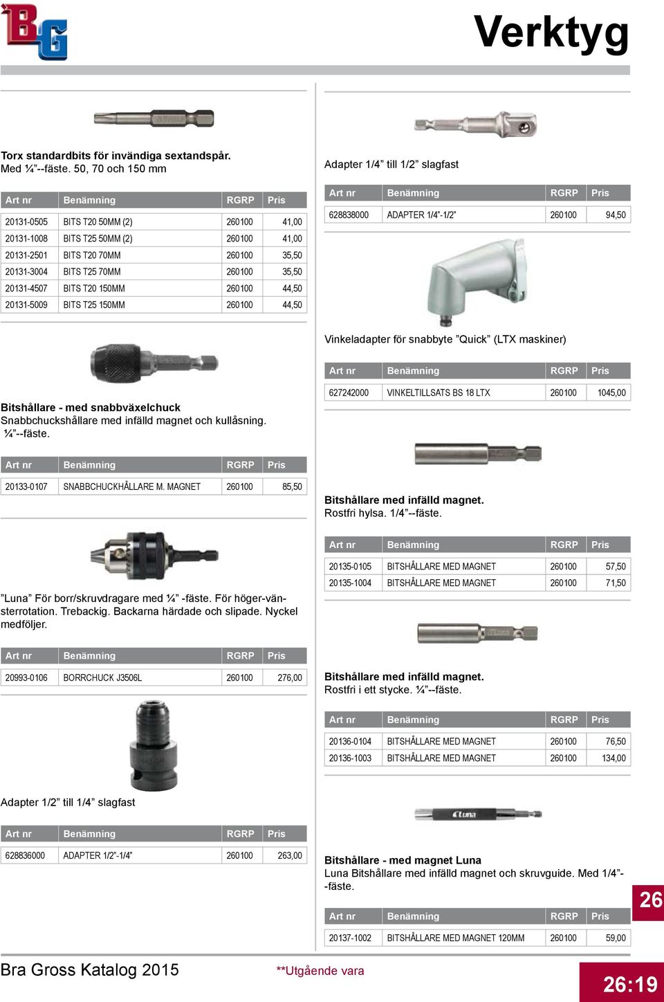 0100 44,50 20131-5009 BITS T25 150MM 0100 44,50 Adapter 1/4 till 1/2 slagfast 628838000 ADAPTER 1/4-1/2 0100 94,50 Vinkeladapter för snabbyte Quick (LTX maskiner) Bitshållare - med snabbväxelchuck