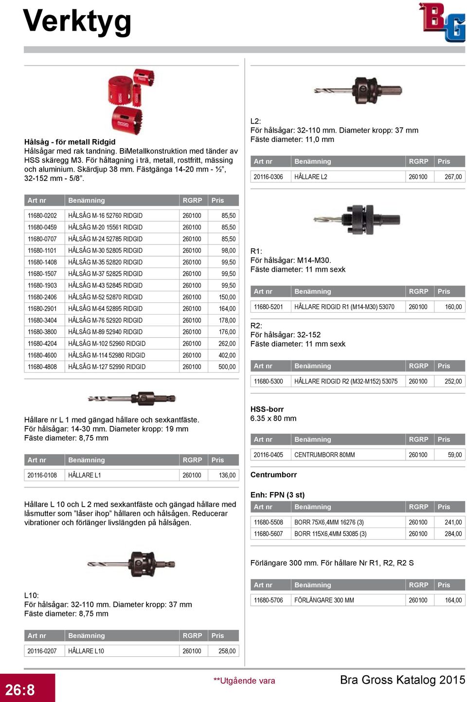 Diameter kropp: 37 mm Fäste diameter: 11,0 mm 20116-0306 HÅLLARE L2 0100 7,00 11680-0202 HÅLSÅG M-16 52760 RIDGID 0100 85,50 11680-0459 HÅLSÅG M-20 15561 RIDGID 0100 85,50 11680-0707 HÅLSÅG M-24