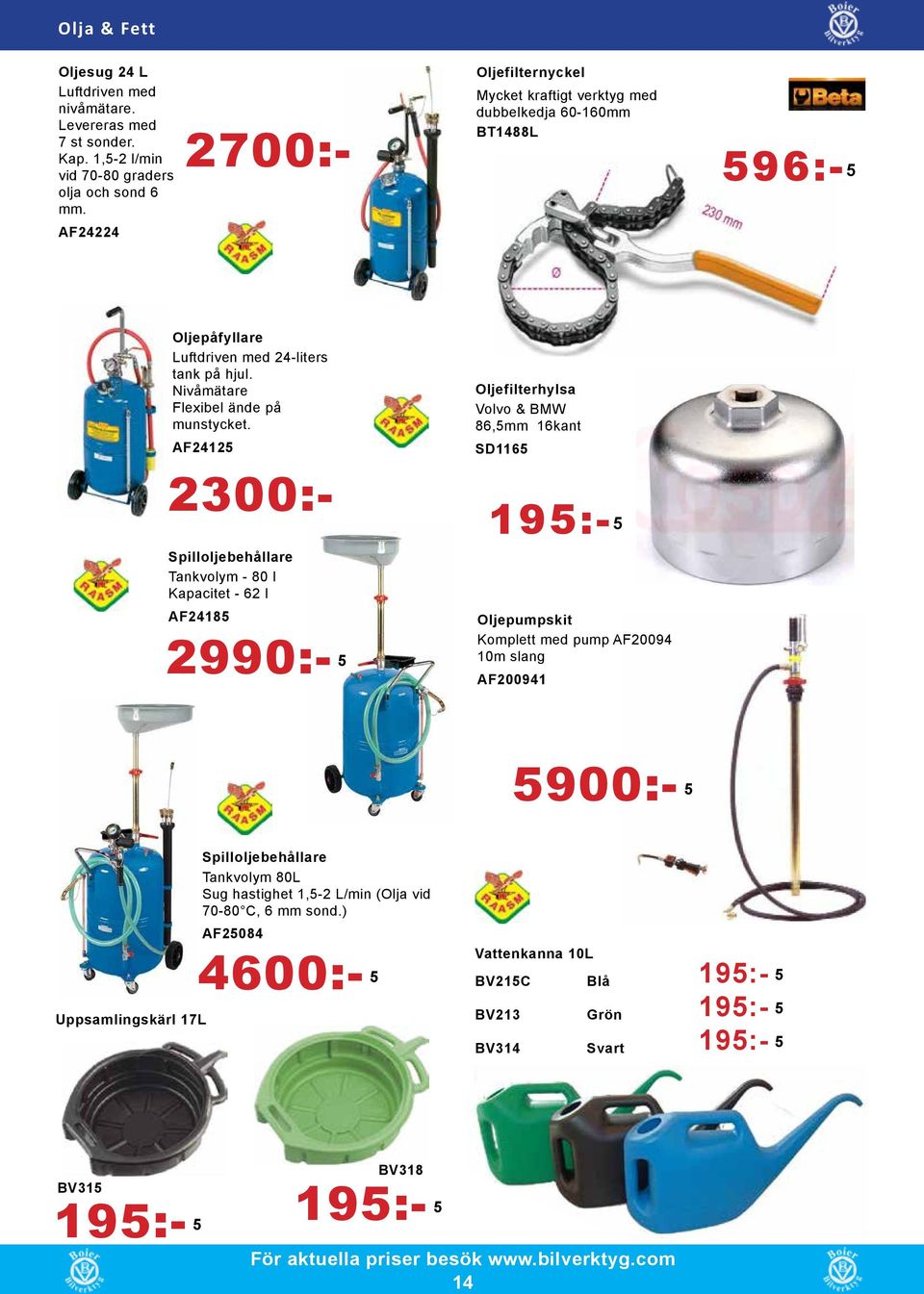 AF24125 2300:- Spilloljebehållare Tankvolym - 80 l Kapacitet - 62 l AF24185 2990:- 5 Oljefilterhylsa Volvo & BMW 86,5mm 16kant SD1165 195:- 5 Oljepumpskit Komplett med pump AF20094 10m slang AF200941