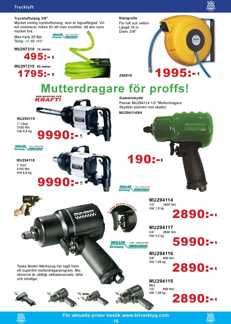 3/8" MU297210 10 meter 495:- 5 1995:- 5 MU297215 50 meter 1795:- 5 MU294119 1 Lång 3100 Nm Vikt 6,8 kg Mutterdragare för proffs! 9990:- 5 Z80510 Gummiskydd Passar MU294114 1/2 "Mutterdragare.