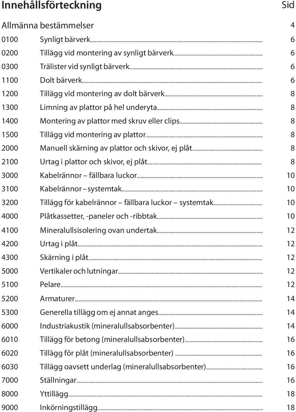 .. 8 2000 Manuell skärning av plattor och skivor, ej plåt... 8 2100 Urtag i plattor och skivor, ej plåt... 8 3000 Kabelrännor fällbara luckor... 10 3100 Kabelrännor systemtak.