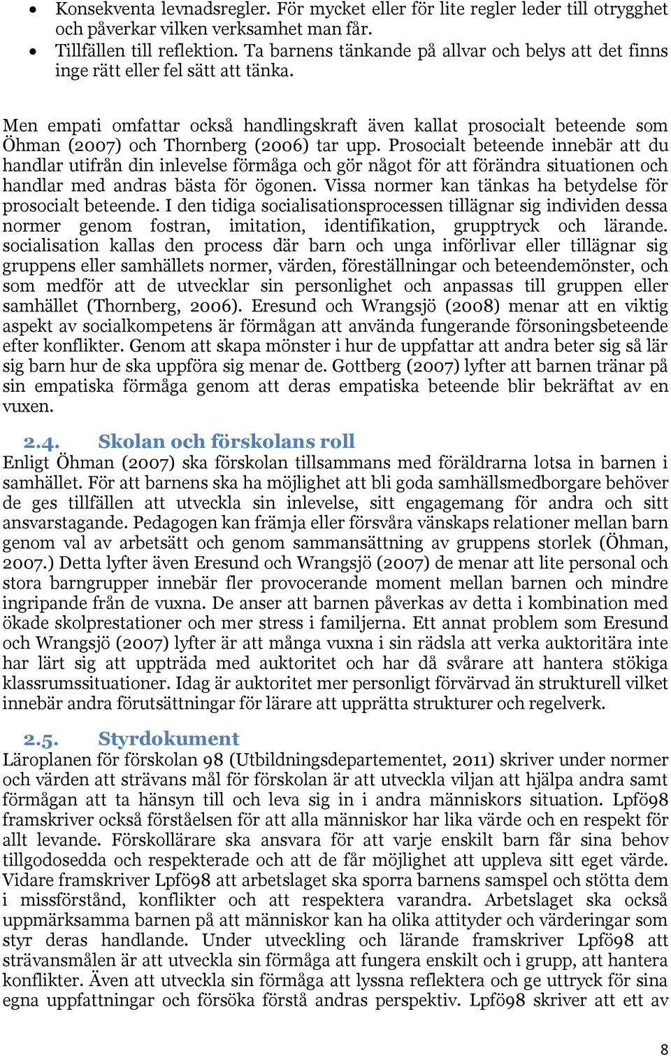 Men empati omfattar också handlingskraft även kallat prosocialt beteende som Öhman (2007) och Thornberg (2006) tar upp.