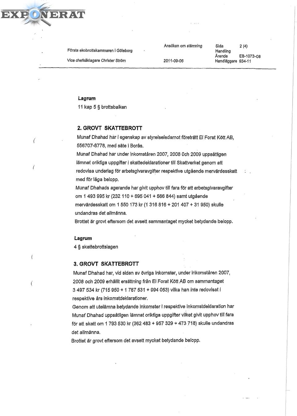 oriktiga uppgifter i skattedeklarationer till Skattverket genom att redovisa underlag för arbetsgivaravgifter respektive utgående mervärdesskatt med för låga belopp.