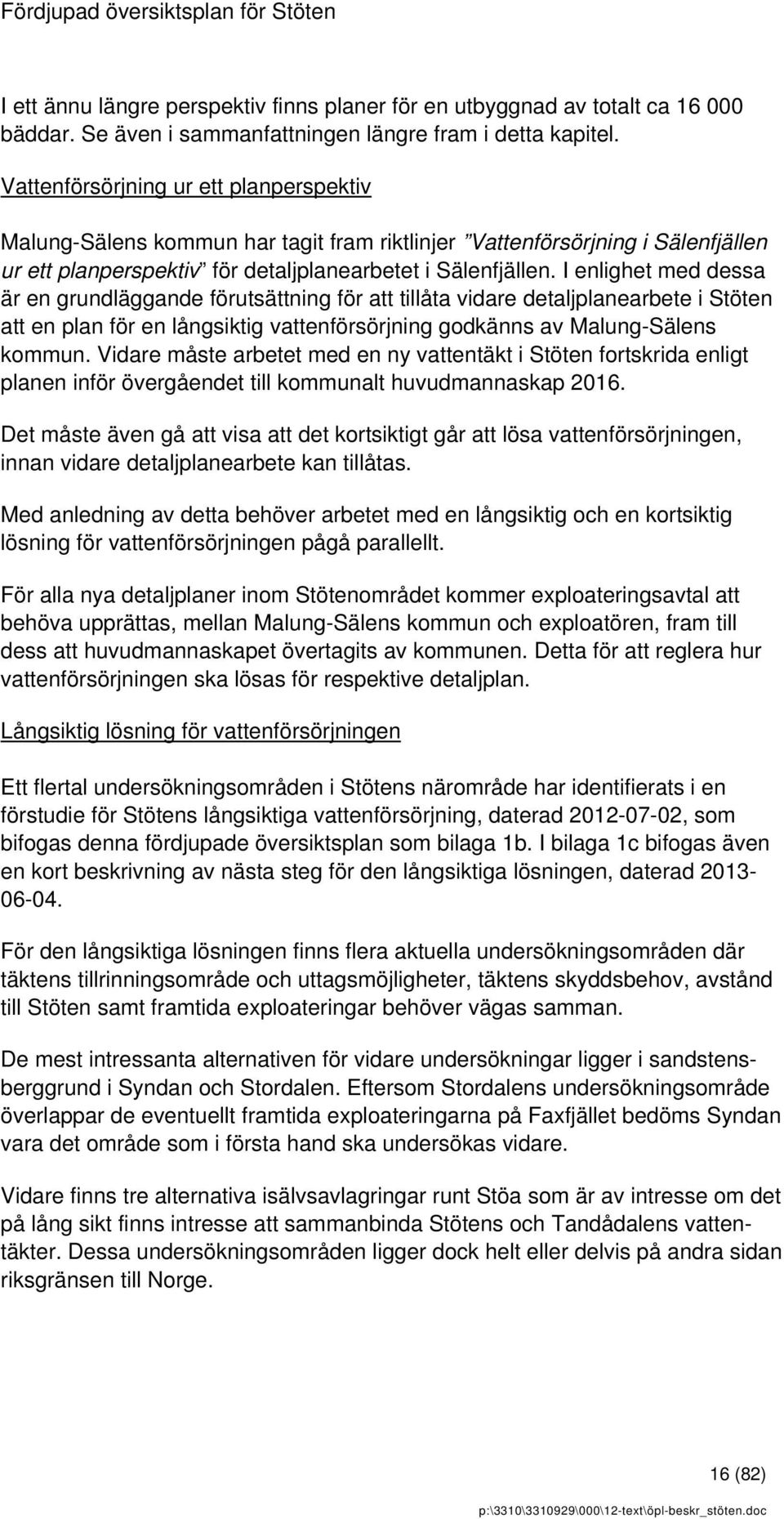 I enlighet med dessa är en grundläggande förutsättning för att tillåta vidare detaljplanearbete i Stöten att en plan för en långsiktig vattenförsörjning godkänns av Malung-Sälens kommun.