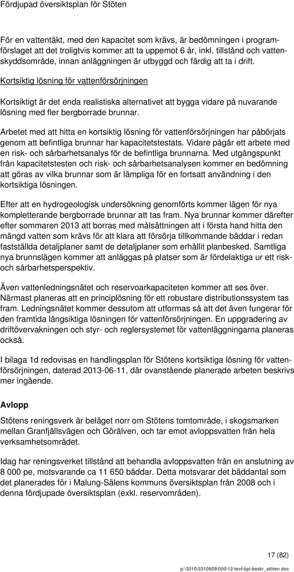 Kortsiktig lösning för vattenförsörjningen Kortsiktigt är det enda realistiska alternativet att bygga vidare på nuvarande lösning med fler bergborrade brunnar.