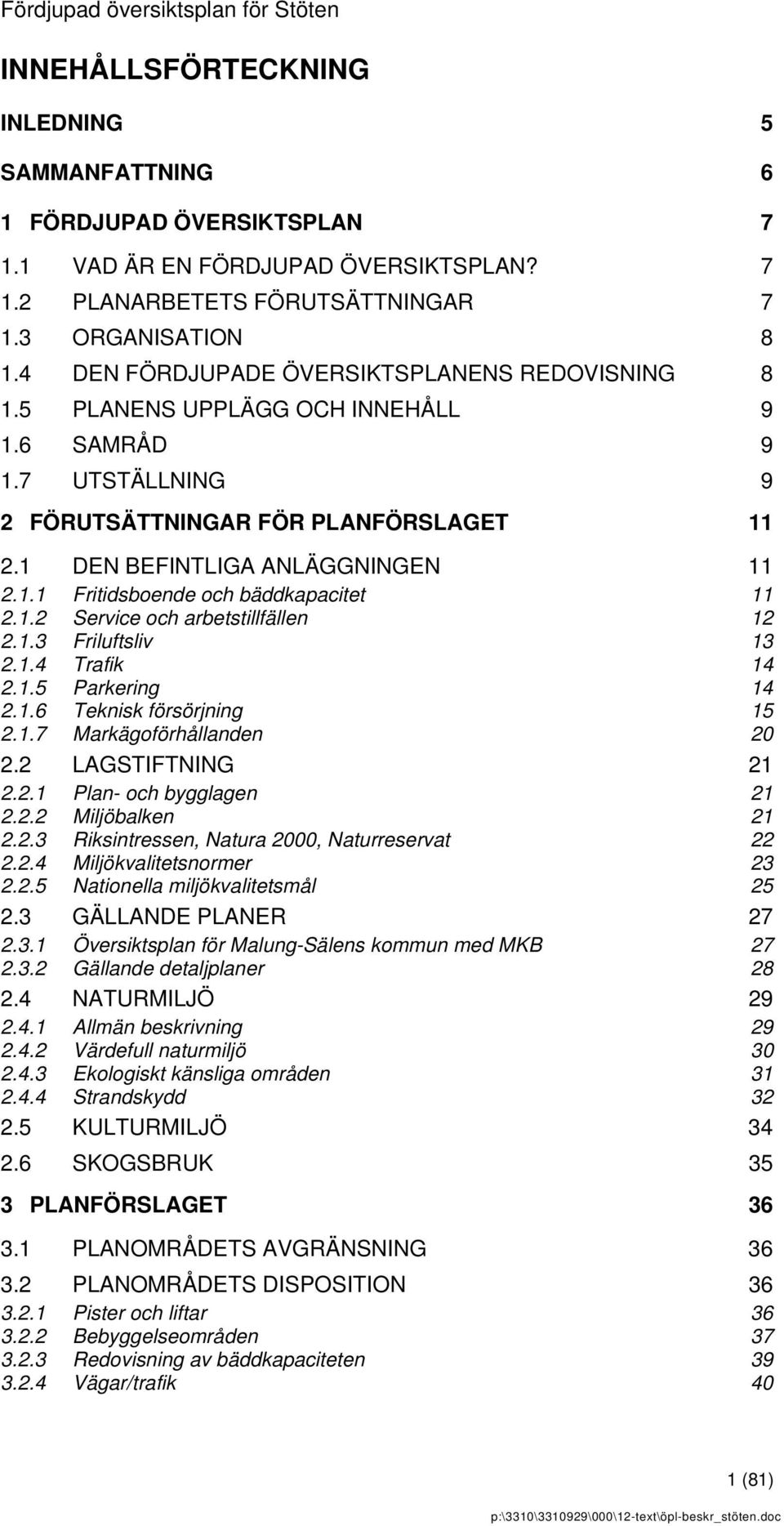 1.2 Service och arbetstillfällen 12 2.1.3 Friluftsliv 13 2.1.4 Trafik 14 2.1.5 Parkering 14 2.1.6 Teknisk försörjning 15 2.1.7 Markägoförhållanden 20 2.2 LAGSTIFTNING 21 2.2.1 Plan- och bygglagen 21 2.