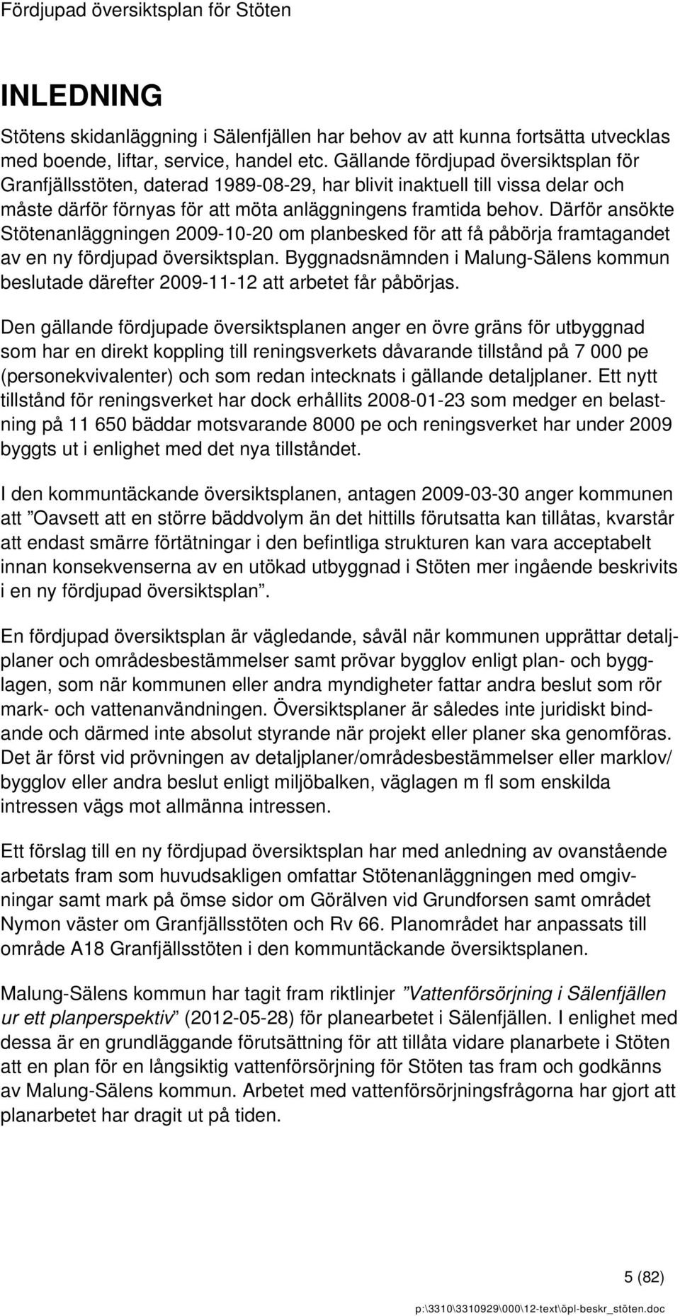 Därför ansökte Stötenanläggningen 2009-10-20 om planbesked för att få påbörja framtagandet av en ny fördjupad översiktsplan.