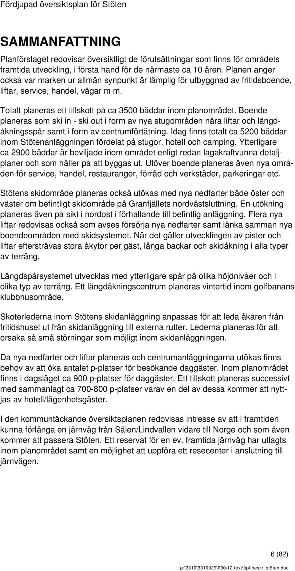 Boende planeras som ski in - ski out i form av nya stugområden nära liftar och längdåkningsspår samt i form av centrumförtätning.