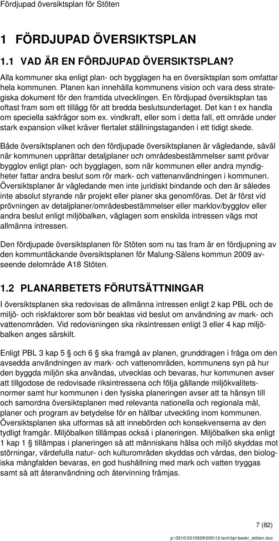 Det kan t ex handla om speciella sakfrågor som ex. vindkraft, eller som i detta fall, ett område under stark expansion vilket kräver flertalet ställningstaganden i ett tidigt skede.