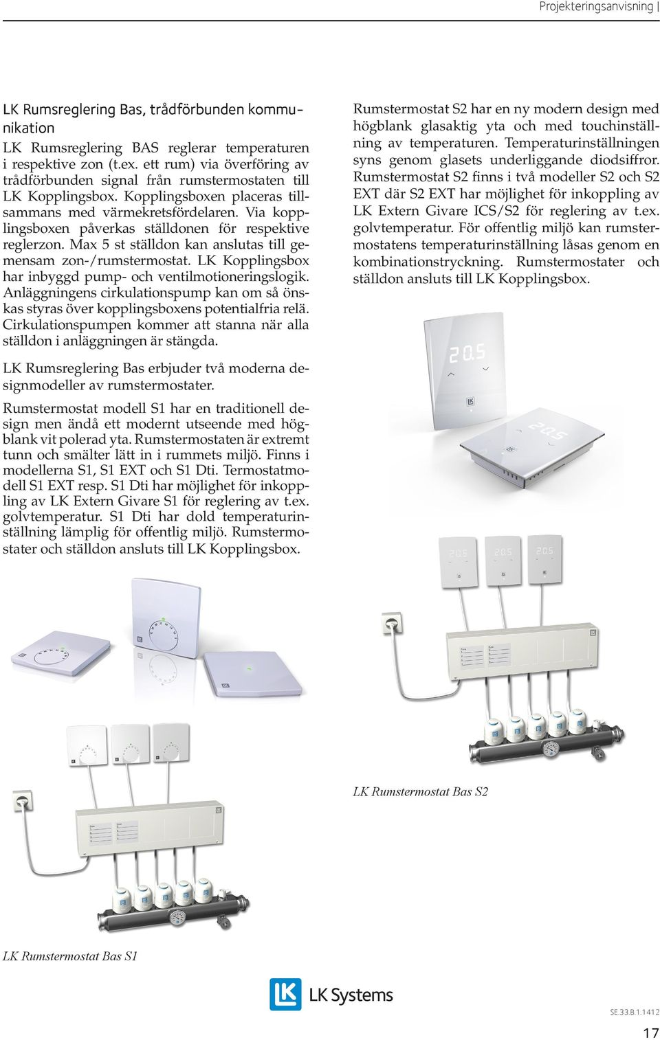 Via kopplingsboxen påverkas ställdonen för respektive reglerzon. Max 5 st ställdon kan anslutas till gemensam zon-/rumstermostat. LK Kopplingsbox har inbyggd pump- och ventilmotioneringslogik.