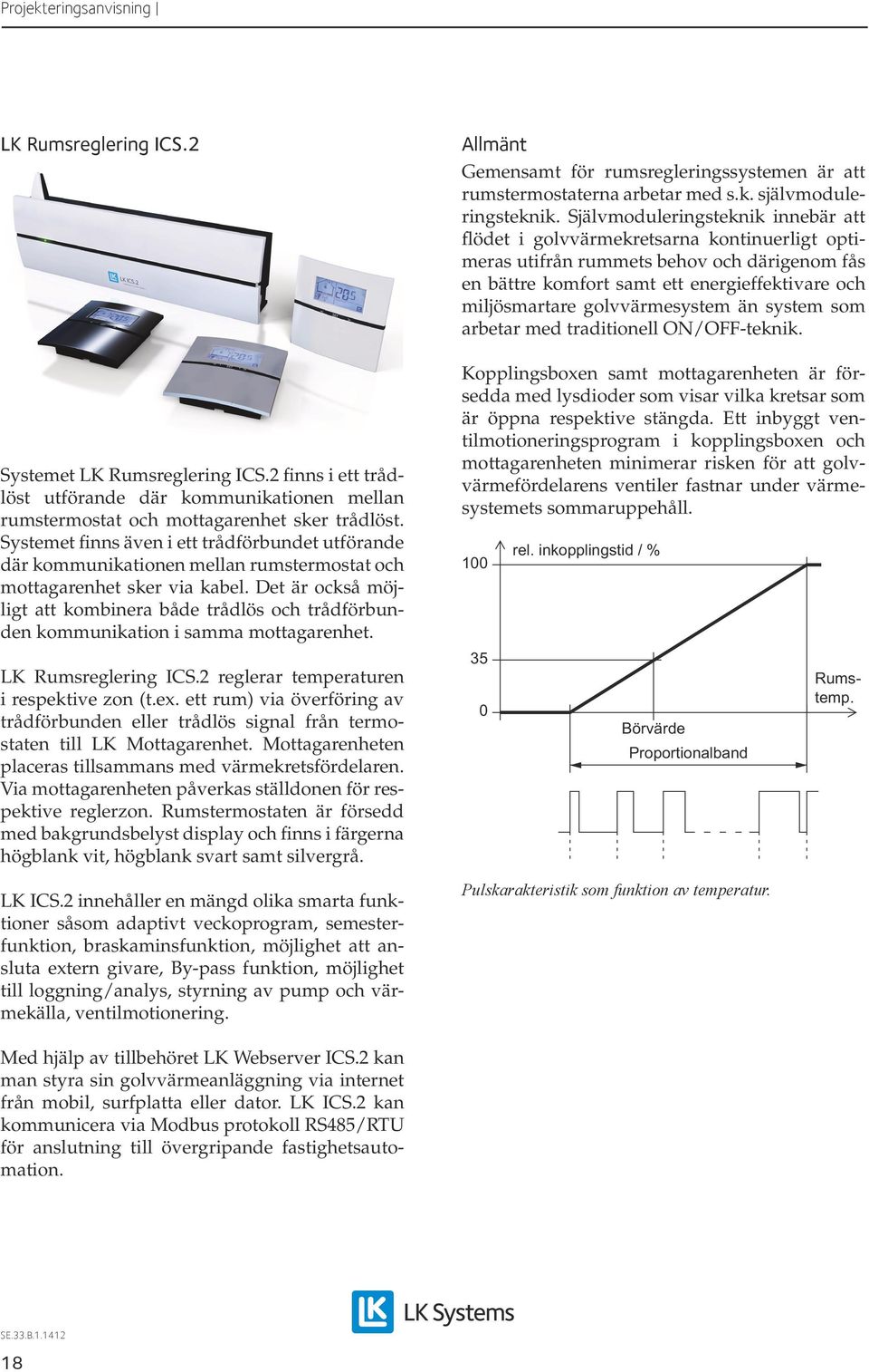 Det är också möjligt att kombinera både trådlös och trådförbunden kommunikation i samma mottagarenhet. LK Rumsreglering ICS.2 reglerar temperaturen i respektive zon (t.ex.