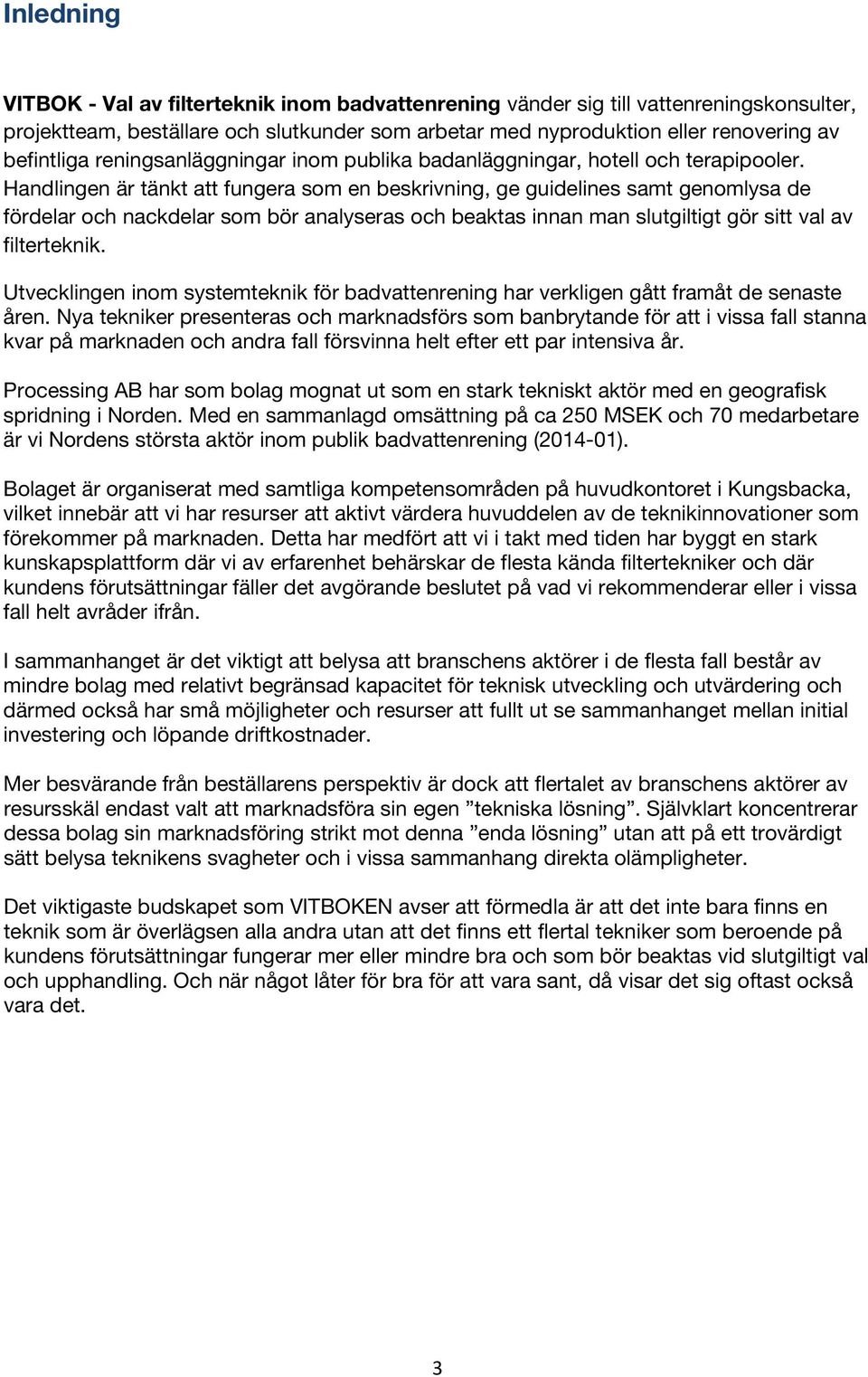 Handlingen är tänkt att fungera som en beskrivning, ge guidelines samt genomlysa de fördelar och nackdelar som bör analyseras och beaktas innan man slutgiltigt gör sitt val av filterteknik.