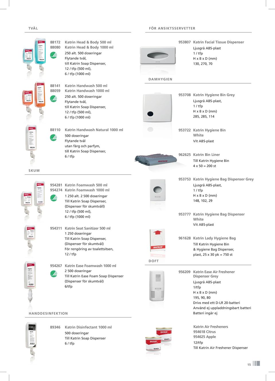 500 doseringar Flytande tvål, till Katrin Soap Dispenser, 12 / tfp (500 ml), 6 / tfp (1000 ml) DAMHYGIEN 953807 Katrin Facial Tissue Dispenser 130, 270, 70 953708 Katrin Hygiene Bin Grey, 285, 285,