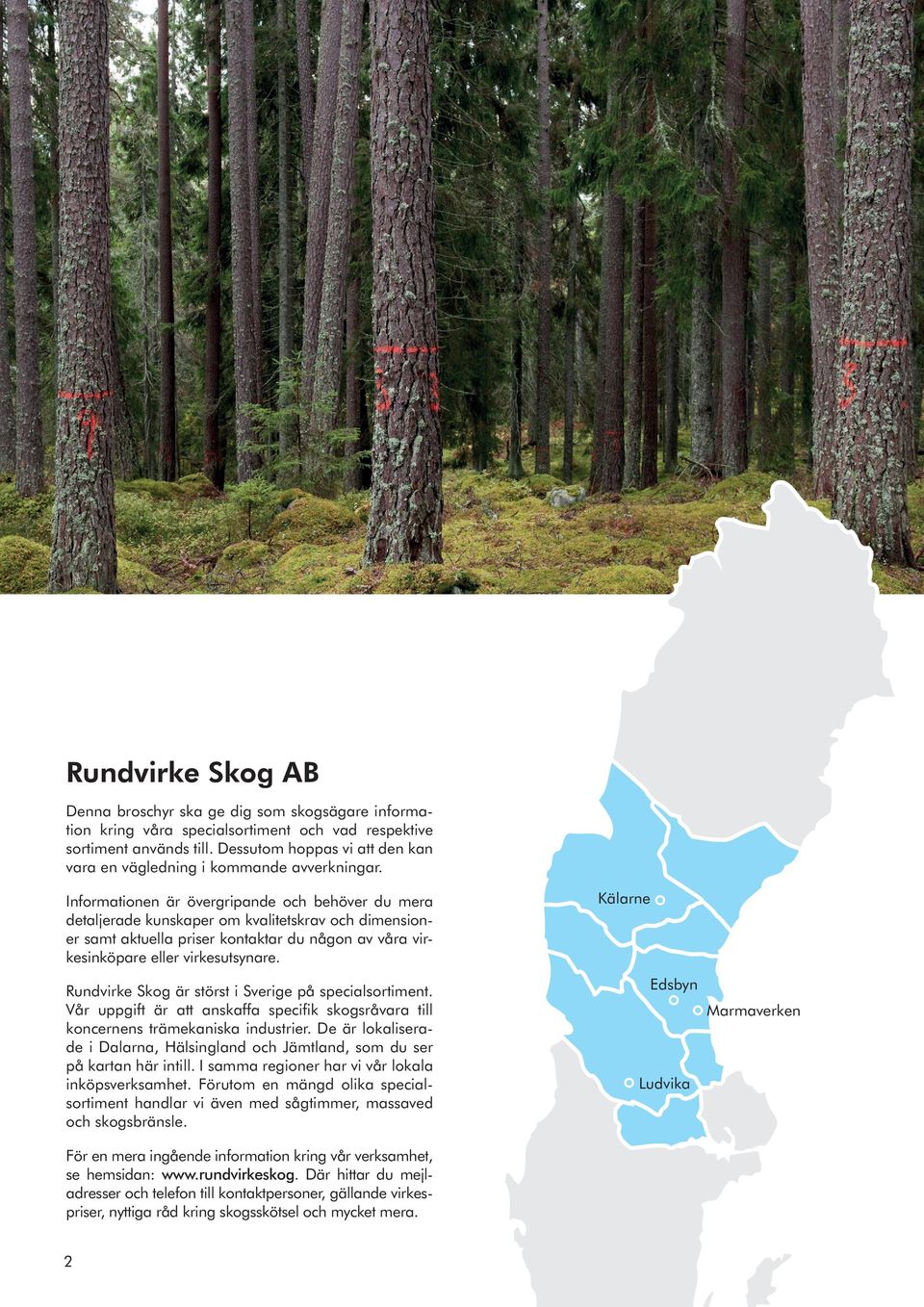 Informationen är övergripande och behöver du mera detaljerade kunskaper om kvalitetskrav och di men sio n er samt aktuella priser kontaktar du någon av våra virkesinköpare eller virkesutsynare.