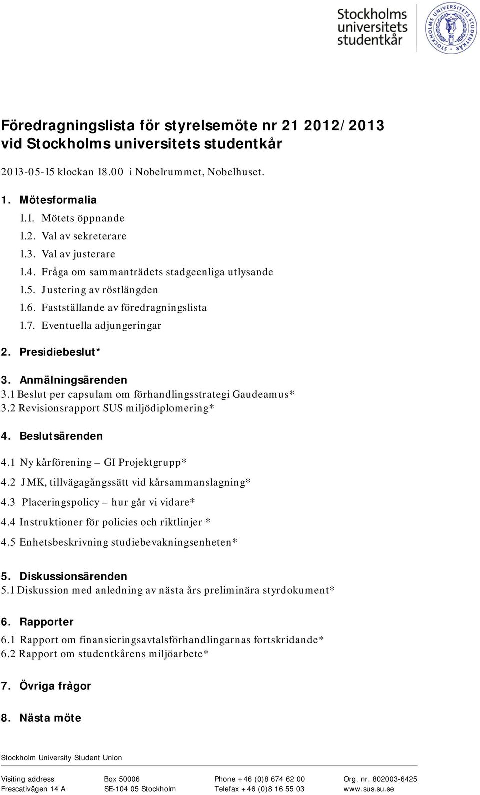 Anmälningsärenden 3.1 Beslut per capsulam om förhandlingsstrategi Gaudeamus* 3.2 Revisionsrapport SUS miljödiplomering* 4. Beslutsärenden 4.1 Ny kårförening GI Projektgrupp* 4.