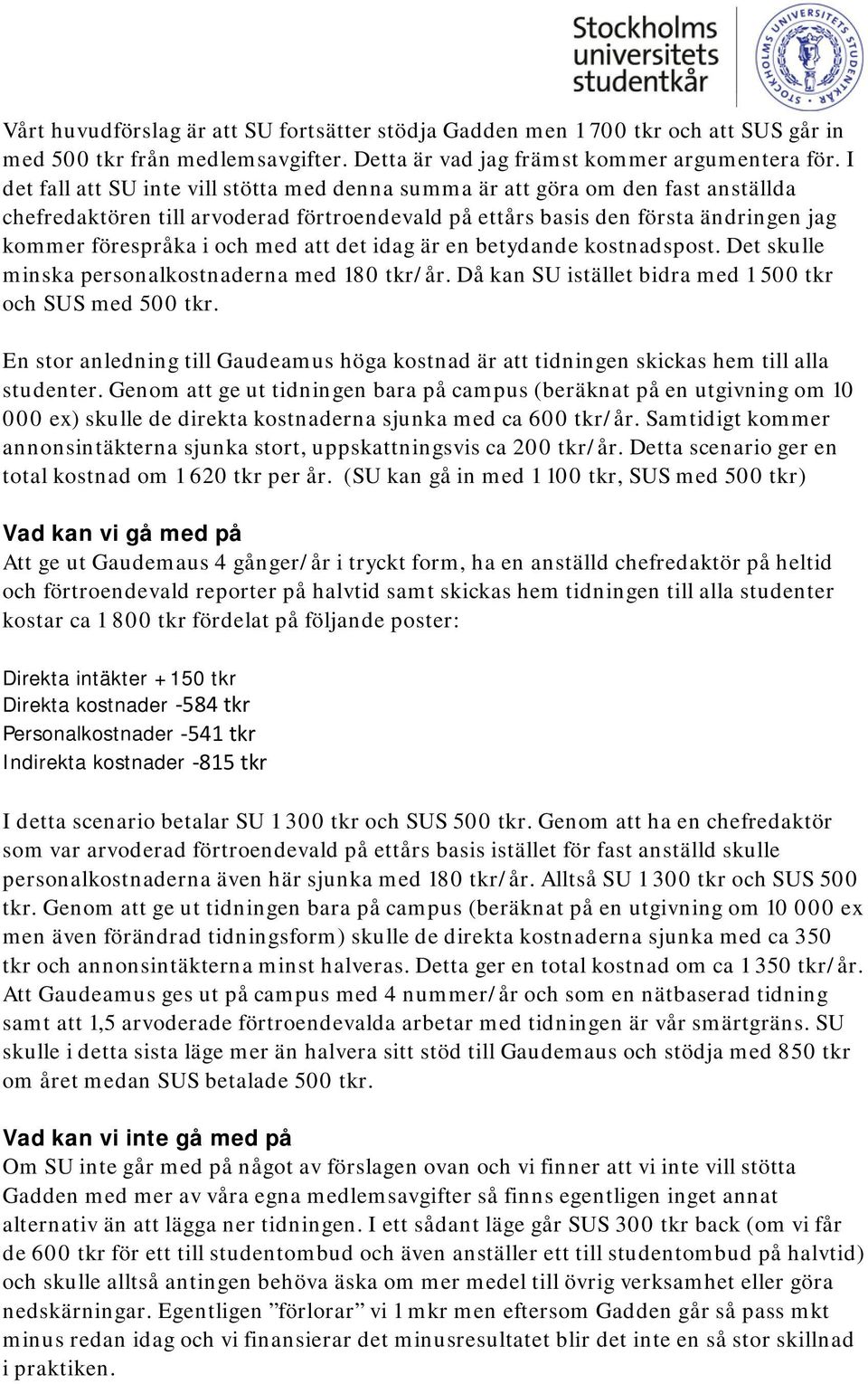 att det idag är en betydande kostnadspost. Det skulle minska personalkostnaderna med 180 tkr/år. Då kan SU istället bidra med 1 500 tkr och SUS med 500 tkr.