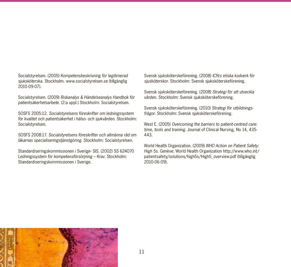 Socialstyrelsens föreskrifter om ledningssystem för kvalitet och patientsäkerhet i hälso- och sjukvården. Stockholm: Socialstyrelsen. SOSFS 2008:17.