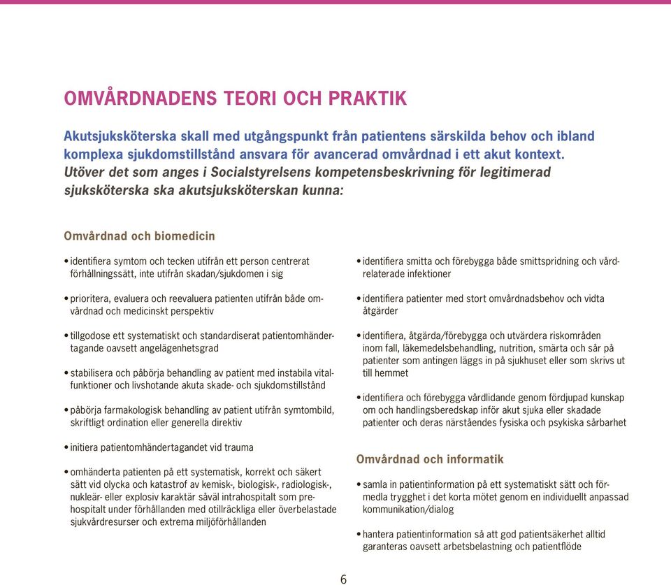 centrerat förhållningssätt, inte utifrån skadan/sjukdomen i sig prioritera, evaluera och reevaluera patienten utifrån både omvårdnad och medicinskt perspektiv tillgodose ett systematiskt och