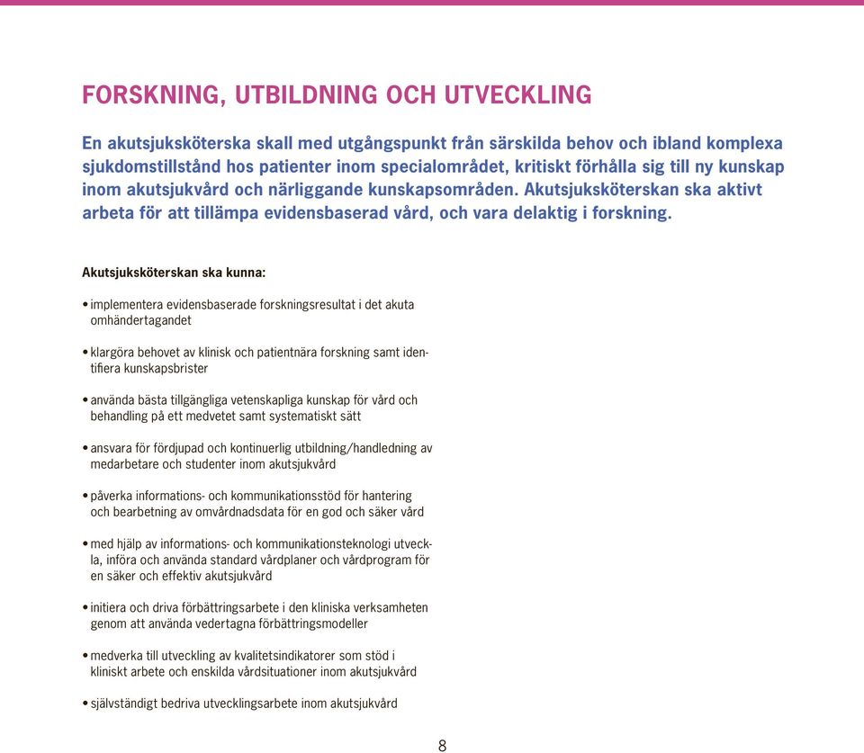 Akutsjuksköterskan ska kunna: implementera evidensbaserade forskningsresultat i det akuta omhändertagandet klargöra behovet av klinisk och patientnära forskning samt identifiera kunskapsbrister