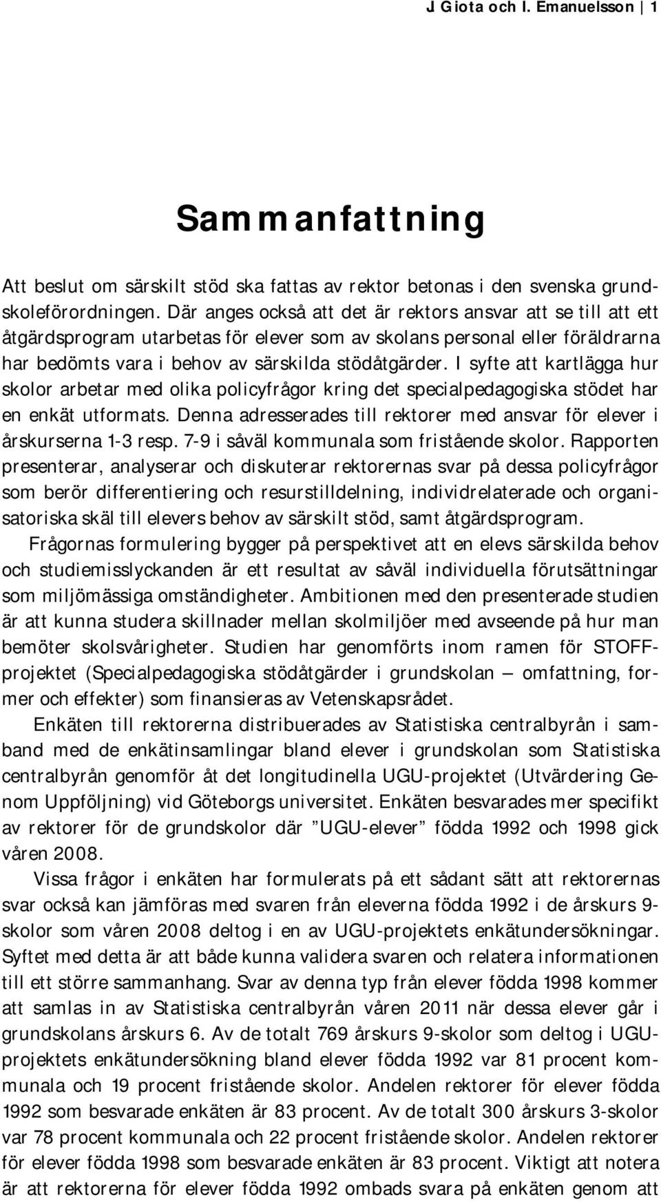 I syfte att kartlägga hur skolor arbetar med olika policyfrågor kring det specialpedagogiska stödet har en enkät utformats.