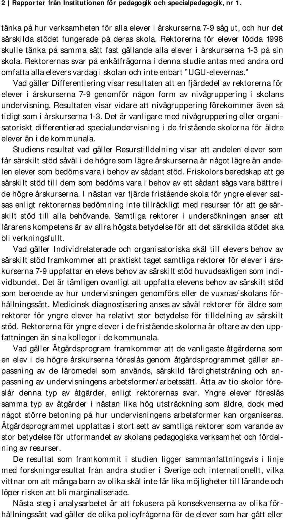 Rektorernas svar på enkätfrågorna i denna studie antas med andra ord omfatta alla elevers vardag i skolan och inte enbart UGU-elevernas.