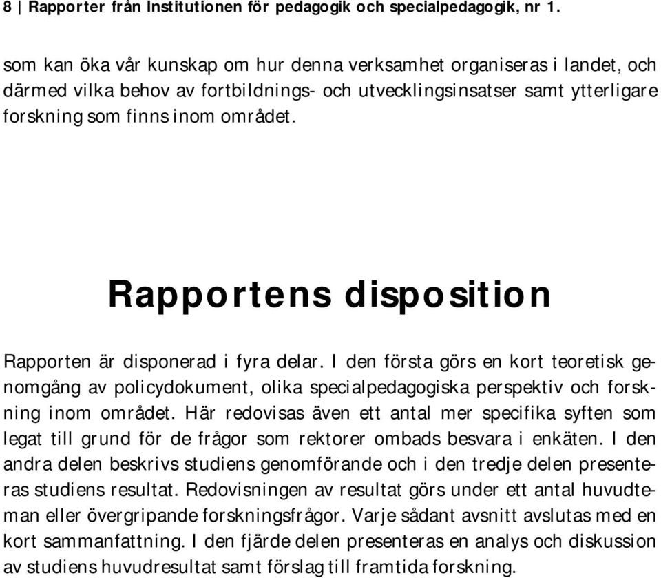 Rapportens disposition Rapporten är disponerad i fyra delar. I den första görs en kort teoretisk genomgång av policydokument, olika specialpedagogiska perspektiv och forskning inom området.