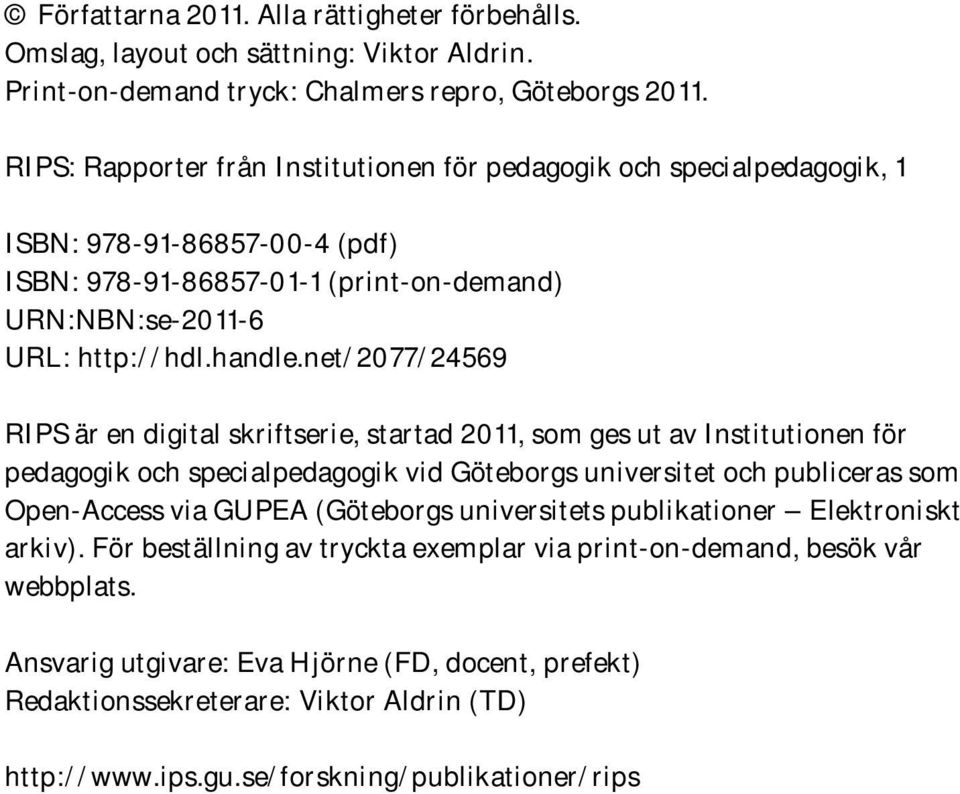 net/2077/24569 RIPS är en digital skriftserie, startad 2011, som ges ut av Institutionen för pedagogik och specialpedagogik vid Göteborgs universitet och publiceras som Open-Access via GUPEA