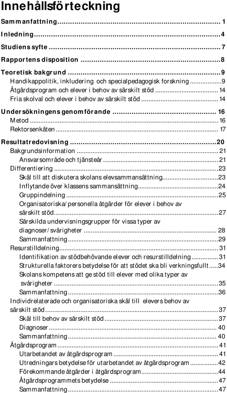 .. 17 Resultatredovisning... 20 Bakgrundsinformation... 21 Ansvarsområde och tjänsteår... 21 Differentiering... 23 Skäl till att diskutera skolans elevsammansättning.