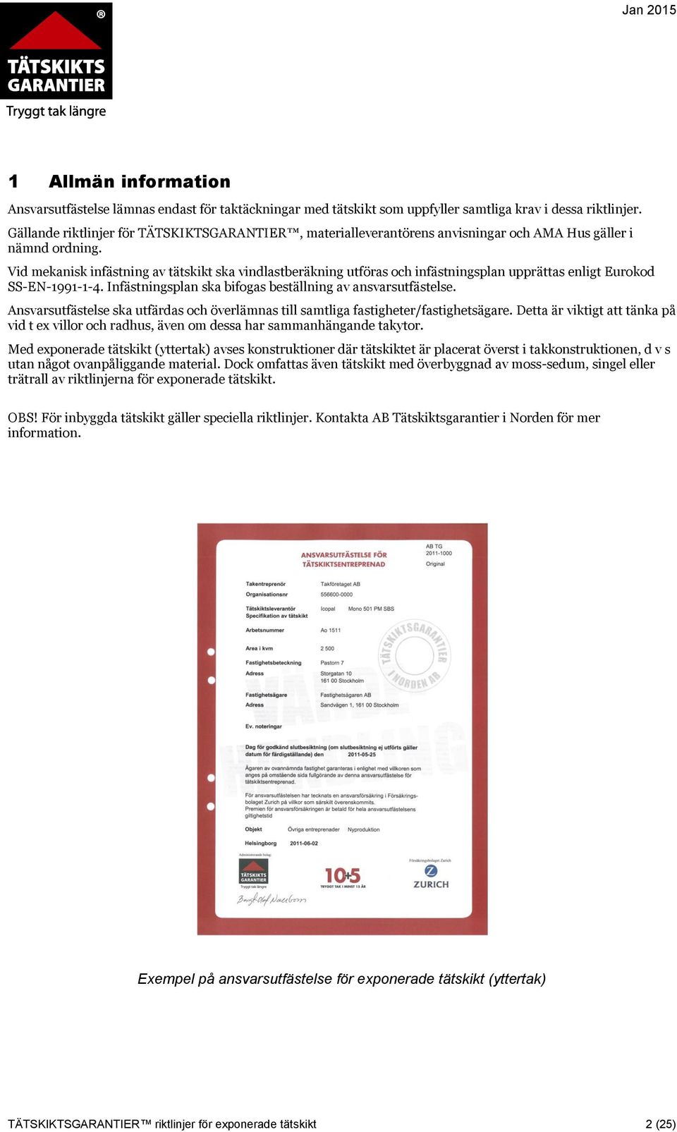 Vid mekanisk infästning av tätskikt ska vindlastberäkning utföras och infästningsplan upprättas enligt Eurokod SS-EN-1991-1-4. Infästningsplan ska bifogas beställning av ansvarsutfästelse.