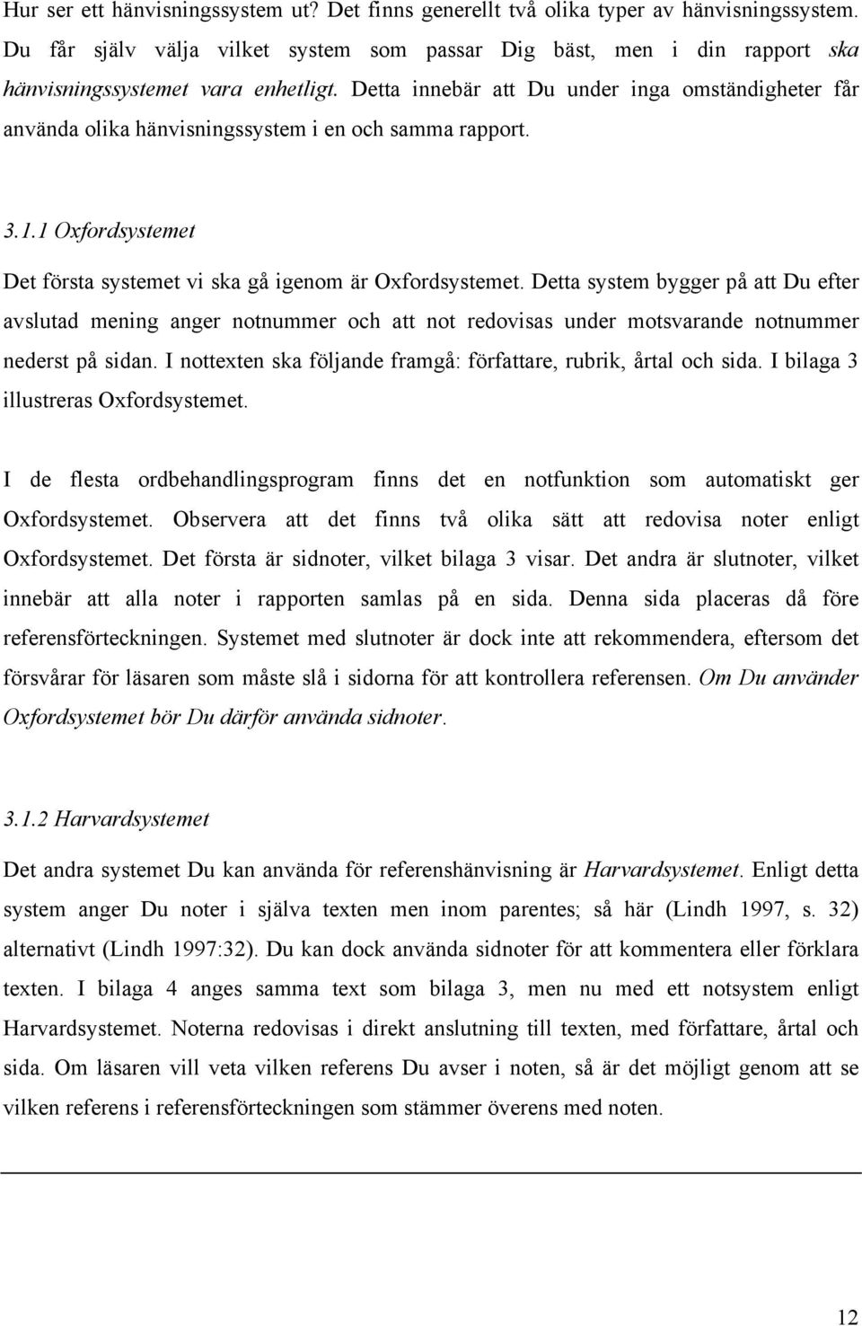 Detta innebär att Du under inga omständigheter får använda olika hänvisningssystem i en och samma rapport. 3.1.1 Oxfordsystemet Det första systemet vi ska gå igenom är Oxfordsystemet.