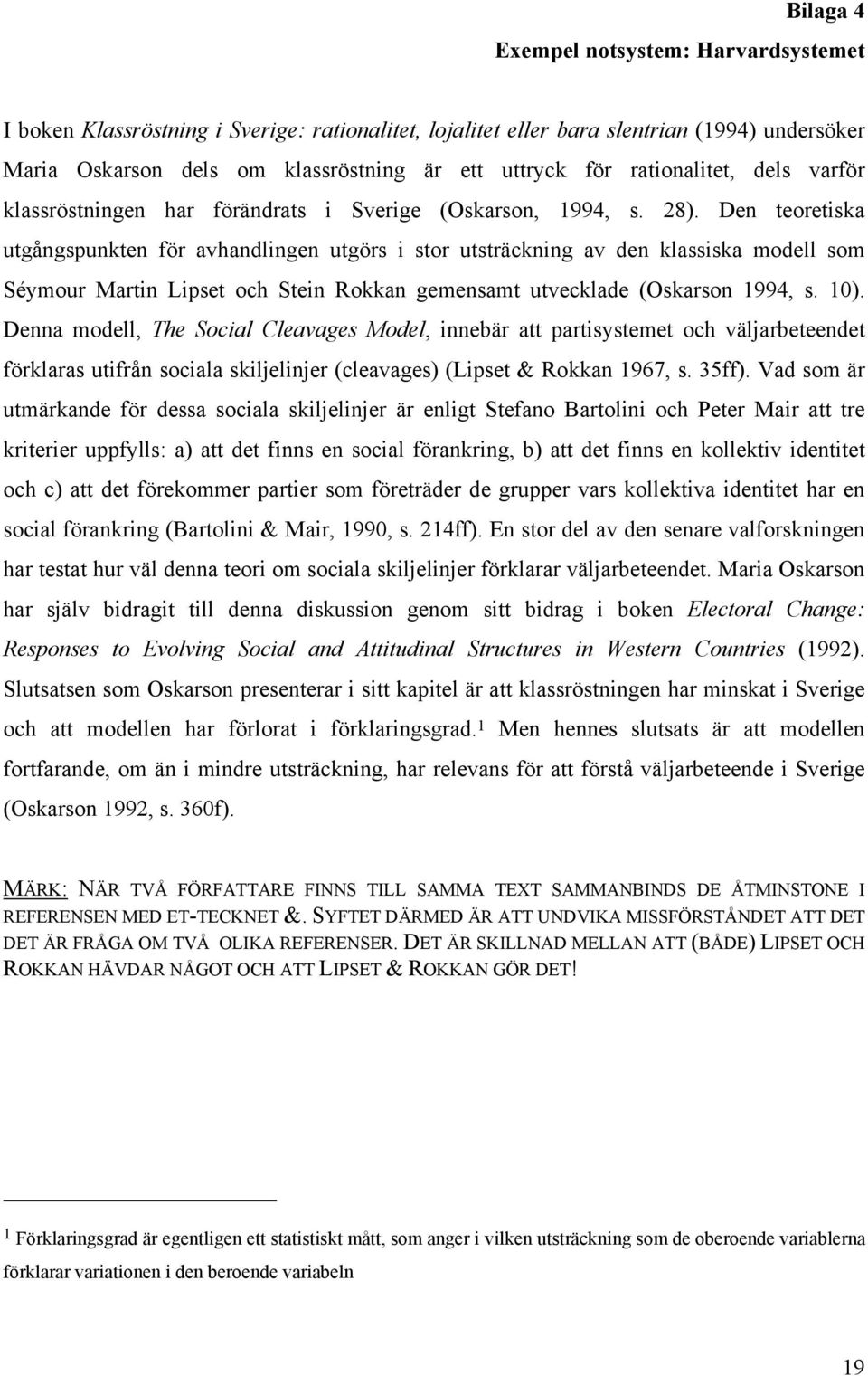 Den teoretiska utgångspunkten för avhandlingen utgörs i stor utsträckning av den klassiska modell som Séymour Martin Lipset och Stein Rokkan gemensamt utvecklade (Oskarson 1994, s. 10).