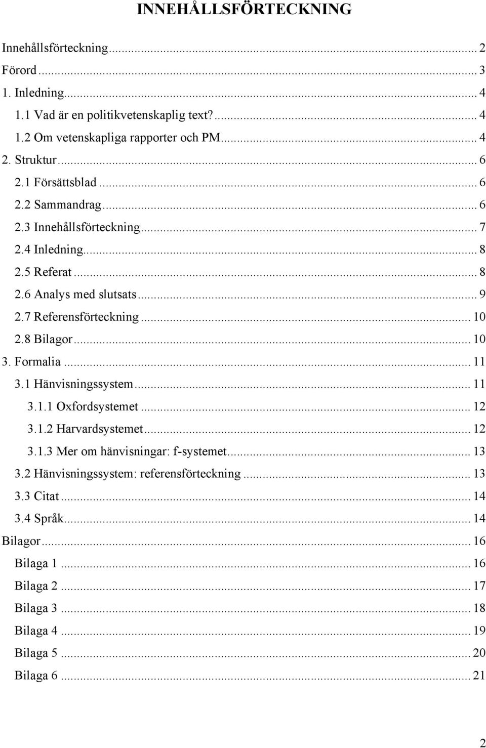 .. 10 2.8 Bilagor... 10 3. Formalia... 11 3.1 Hänvisningssystem... 11 3.1.1 Oxfordsystemet... 12 3.1.2 Harvardsystemet... 12 3.1.3 Mer om hänvisningar: f-systemet... 13 3.