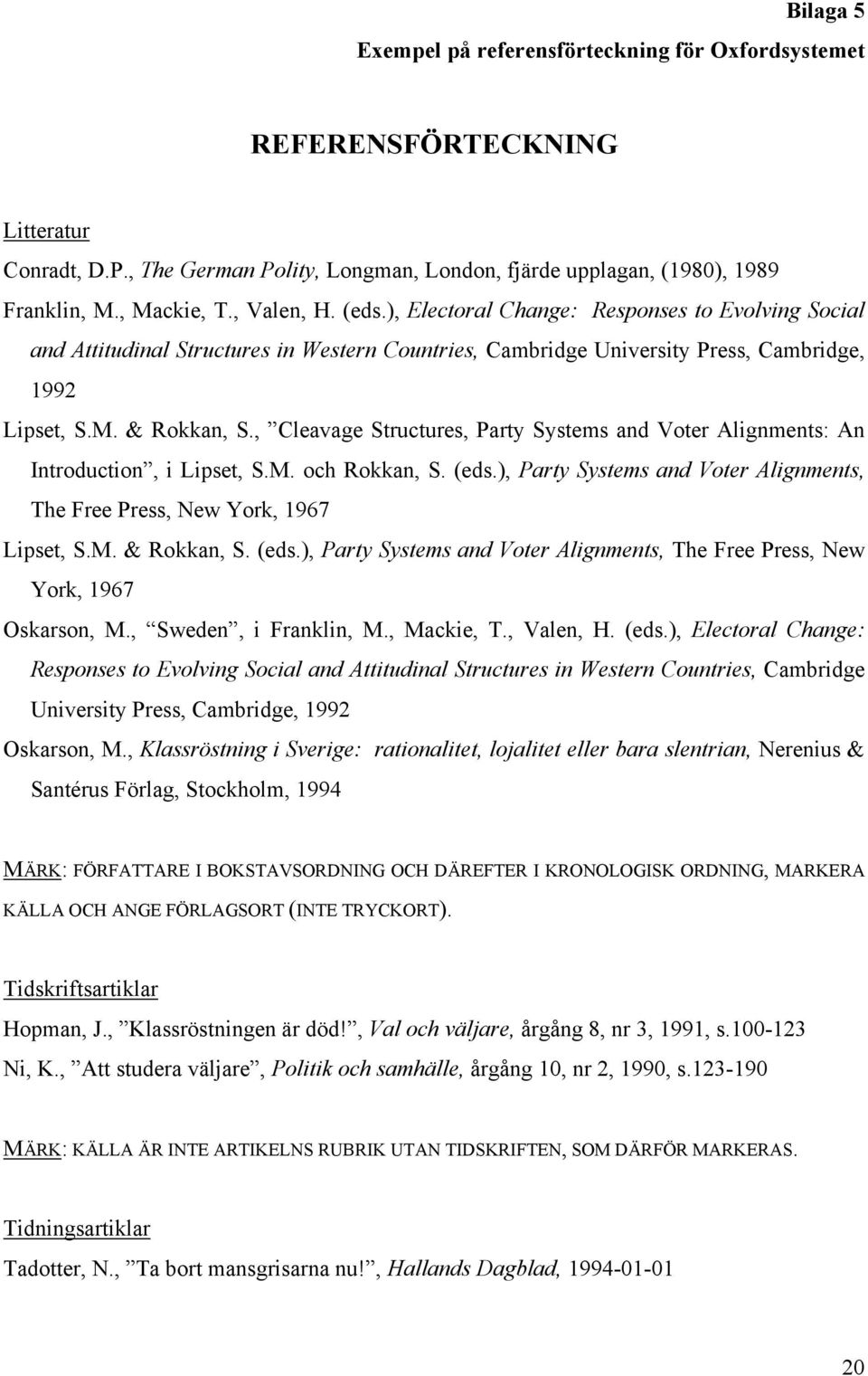 , Cleavage Structures, Party Systems and Voter Alignments: An Introduction, i Lipset, S.M. och Rokkan, S. (eds.), Party Systems and Voter Alignments, The Free Press, New York, 1967 Lipset, S.M. & Rokkan, S.