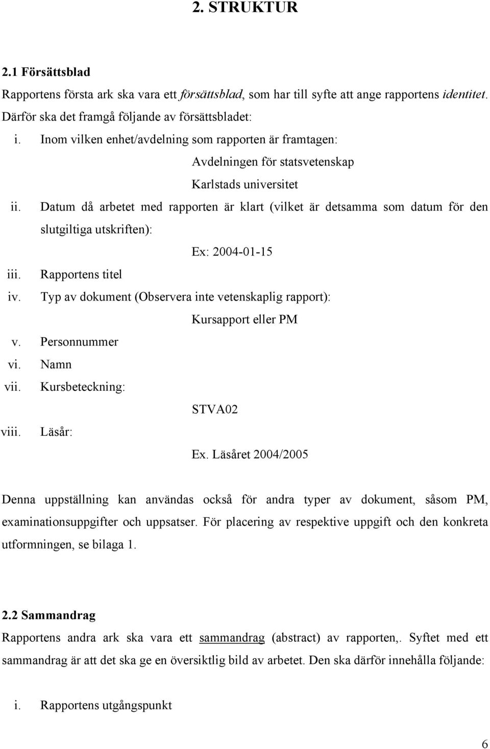 Datum då arbetet med rapporten är klart (vilket är detsamma som datum för den slutgiltiga utskriften): Ex: 2004-01-15 iii. Rapportens titel iv.