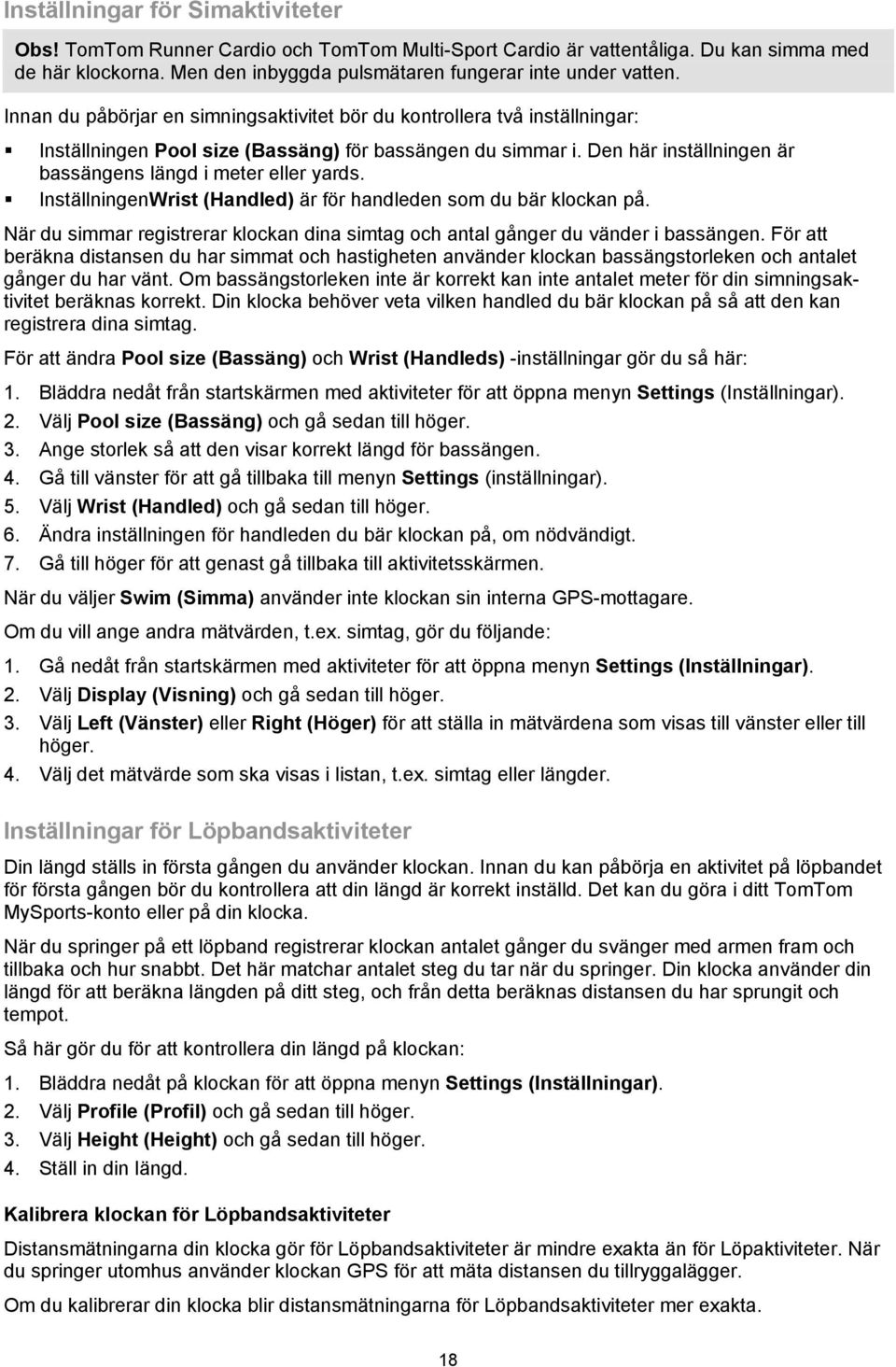 InställningenWrist (Handled) är för handleden som du bär klockan på. När du simmar registrerar klockan dina simtag och antal gånger du vänder i bassängen.