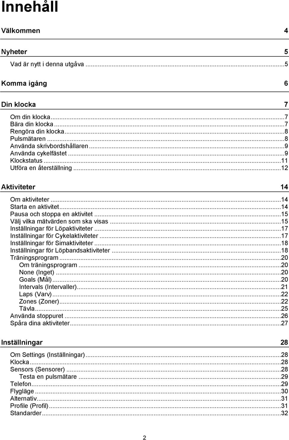 .. 15 Välj vilka mätvärden som ska visas... 15 Inställningar för Löpaktiviteter... 17 Inställningar för Cykelaktiviteter... 17 Inställningar för Simaktiviteter.