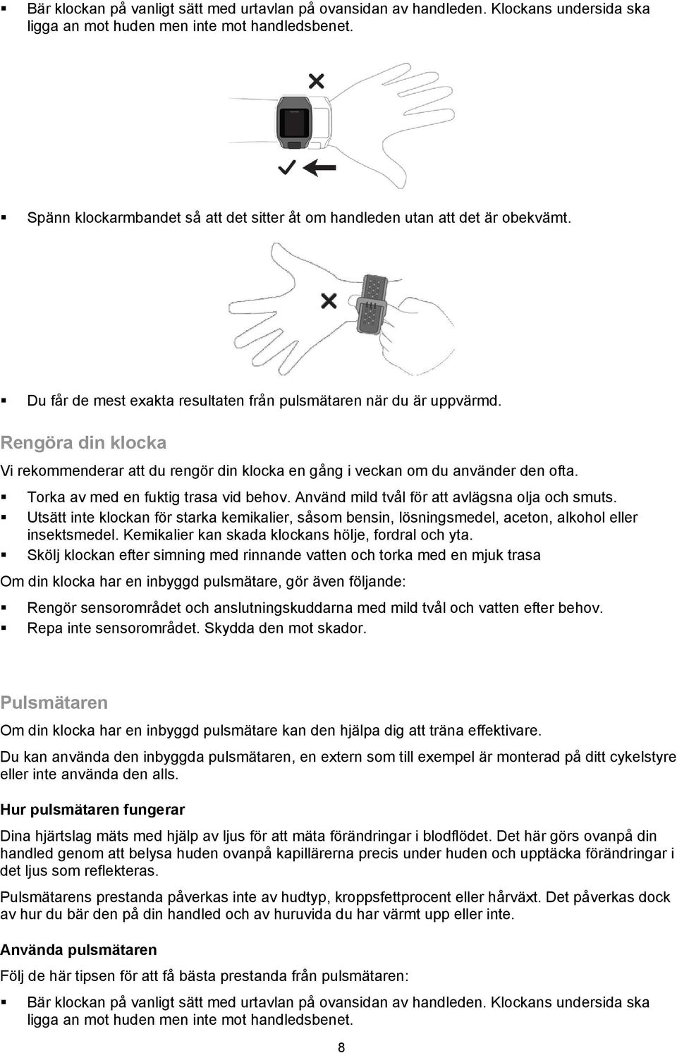 Rengöra din klocka Vi rekommenderar att du rengör din klocka en gång i veckan om du använder den ofta. Torka av med en fuktig trasa vid behov. Använd mild tvål för att avlägsna olja och smuts.