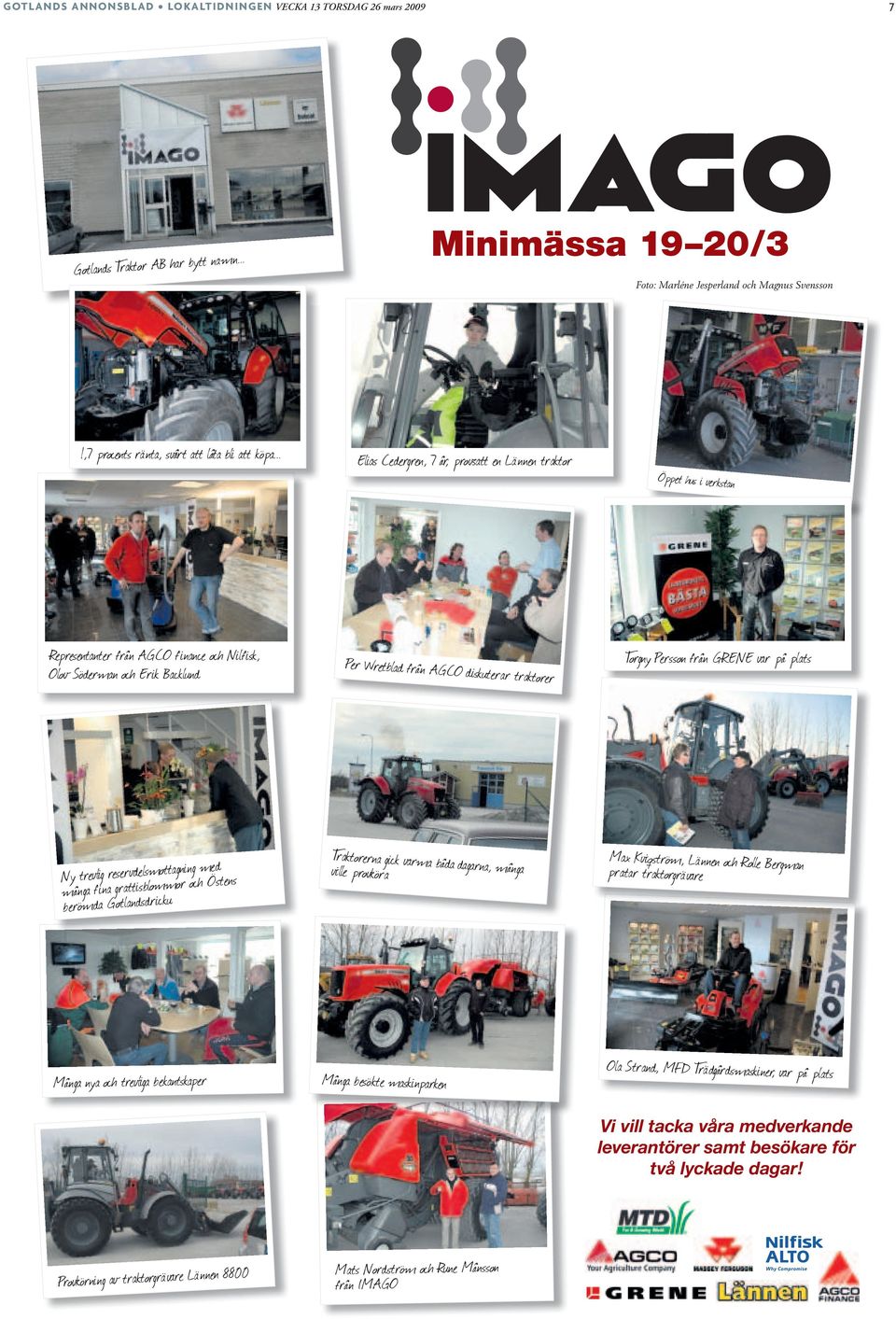 .. Elias Cedergren, 7 år, provsatt en Lännen traktor Öppet hus i verkstan Representanter från AGCO f inance och Nilf isk, Olov Söderman och Erik Backlund Per Wretblad från AGCO diskuterar traktorer