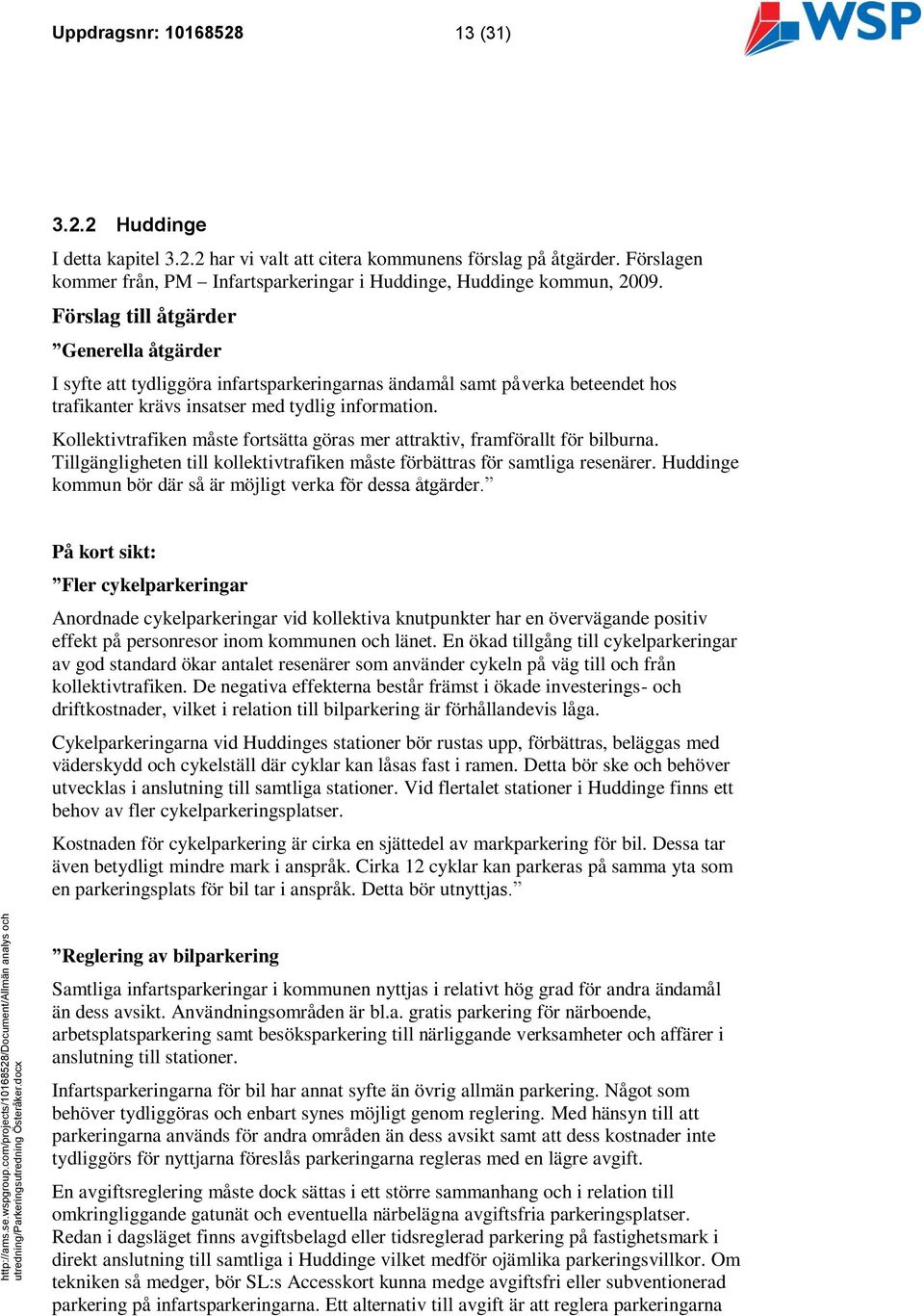 Kollektivtrafiken måste fortsätta göras mer attraktiv, framförallt för bilburna. Tillgängligheten till kollektivtrafiken måste förbättras för samtliga resenärer.