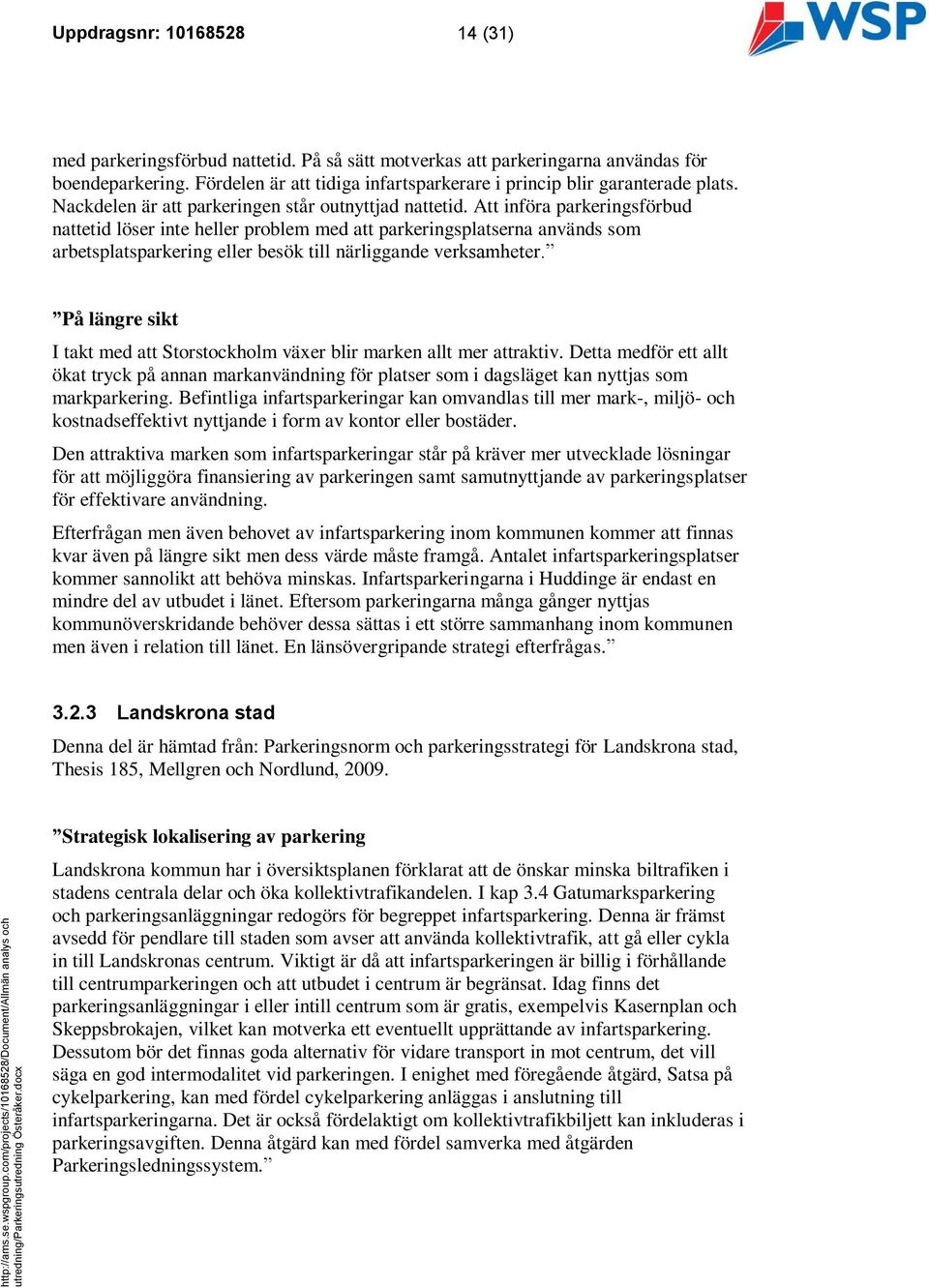 Att införa parkeringsförbud nattetid löser inte heller problem med att parkeringsplatserna används som arbetsplatsparkering eller besök till närliggande verksamheter.