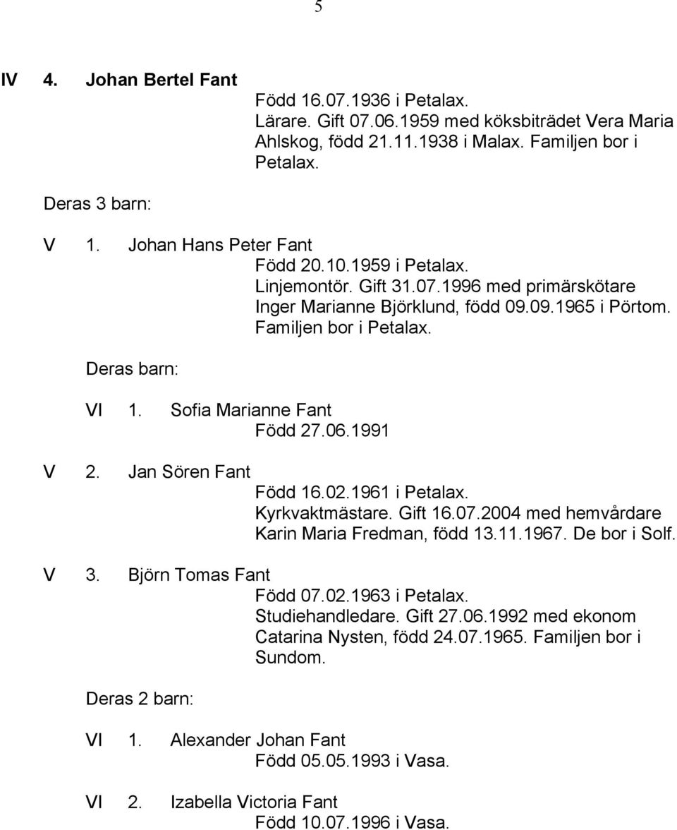 Sofia Marianne Fant Född 27.06.1991 V 2. Jan Sören Fant Född 16.02.1961 i Petalax. Kyrkvaktmästare. Gift 16.07.2004 med hemvårdare Karin Maria Fredman, född 13.11.1967. De bor i Solf. V 3.