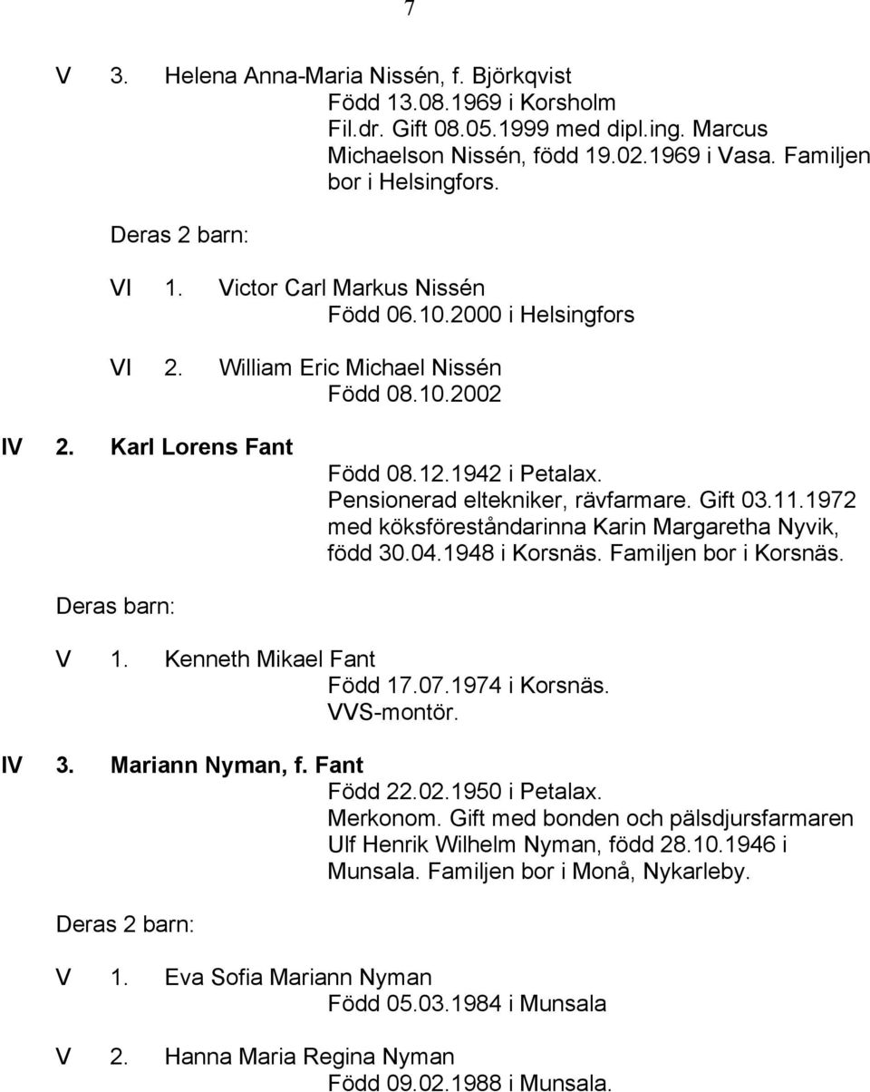 11.1972 med köksföreståndarinna Karin Margaretha Nyvik, född 30.04.1948 i Korsnäs. Familjen bor i Korsnäs. Deras barn: V 1. Kenneth Mikael Fant Född 17.07.1974 i Korsnäs. VVS-montör. IV 3.